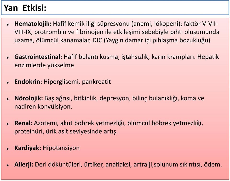 Hepatik enzimlerde yükselme Endokrin: Hiperglisemi, pankreatit Nörolojik: Baş ağrısı, bitkinlik, depresyon, bilinç bulanıklığı, koma ve nadiren konvülsiyon.