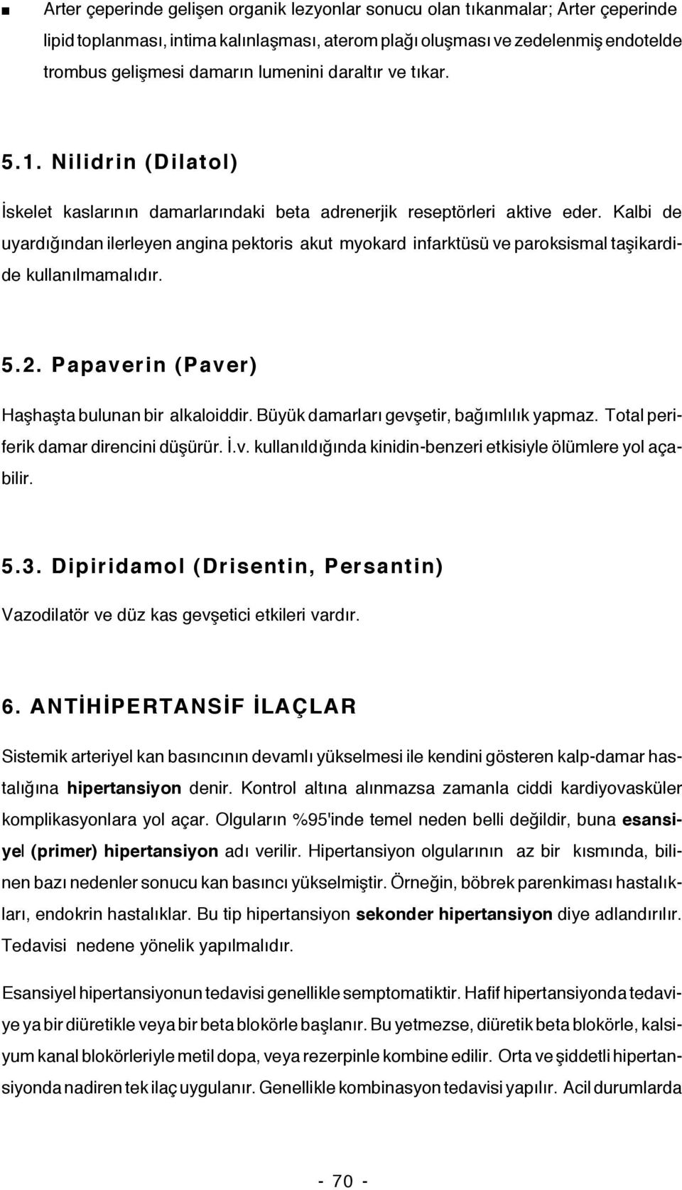 Kalbi de uyardığından ilerleyen angina pektoris akut myokard infarktüsü ve paroksismal taşikardide kullanılmamalıdır. 5.2. Papaverin (Paver) Haşhaşta bulunan bir alkaloiddir.