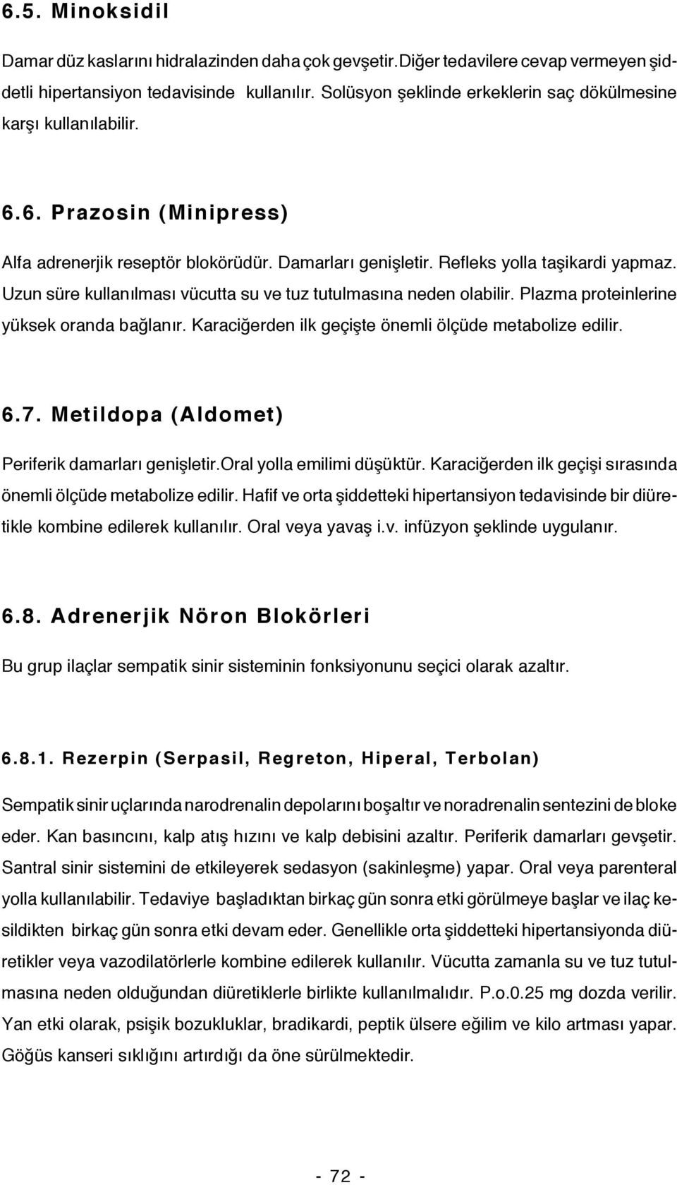 Uzun süre kullanılması vücutta su ve tuz tutulmasına neden olabilir. Plazma proteinlerine yüksek oranda bağlanır. Karaciğerden ilk geçişte önemli ölçüde metabolize edilir. 6.7.