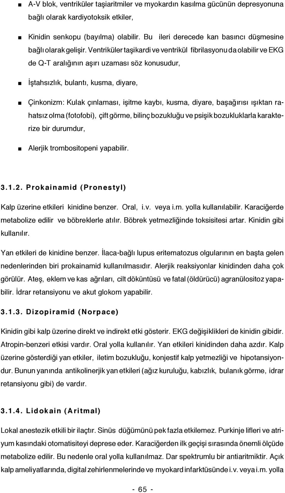 Ventriküler taşikardi ve ventrikül fibrilasyonu da olabilir ve EKG de Q-T aralığının aşırı uzaması söz konusudur, İştahsızlık, bulantı, kusma, diyare, Çinkonizm: Kulak çınlaması, işitme kaybı, kusma,