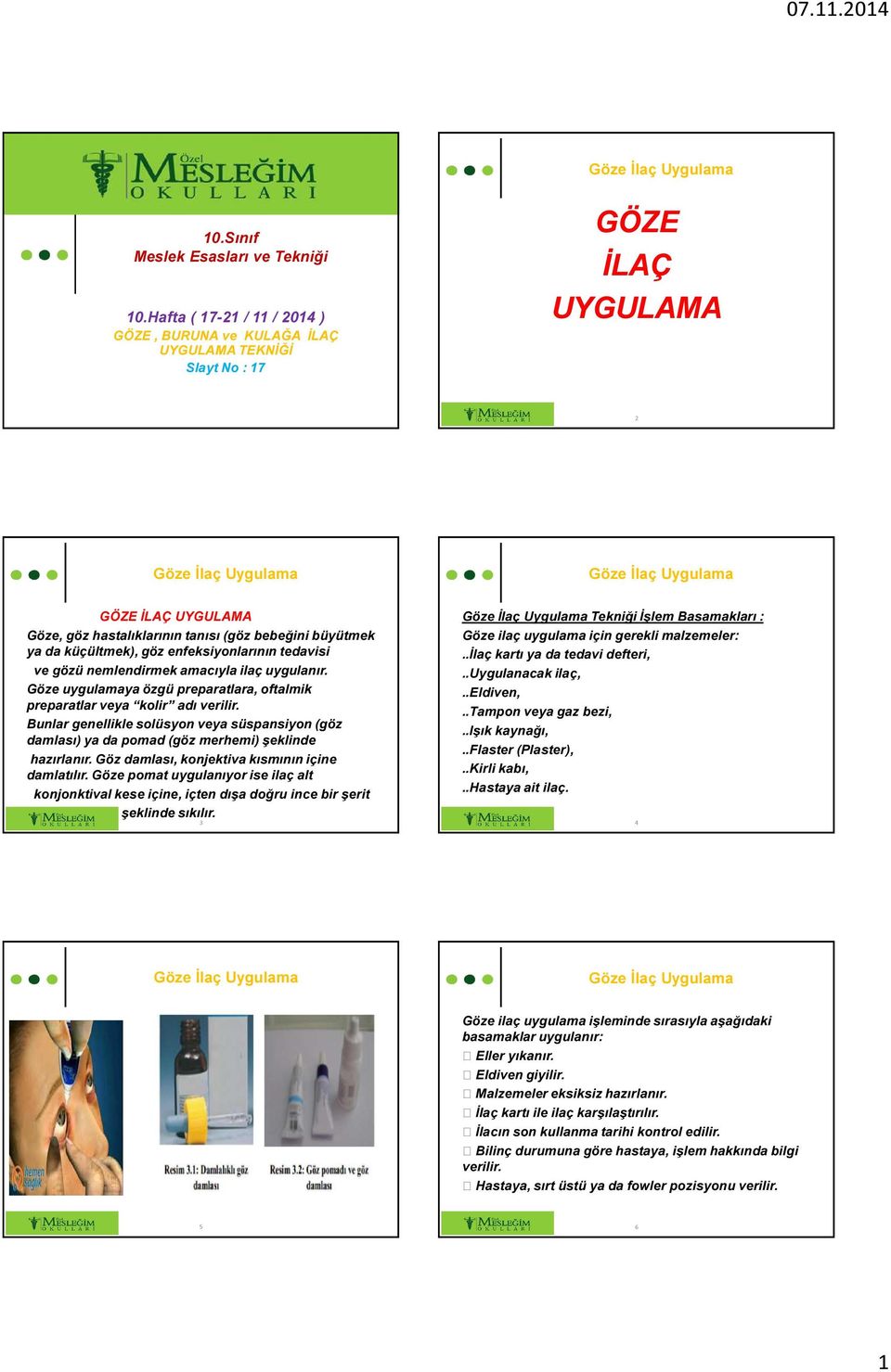 küçültmek), göz enfeksiyonlarının tedavisi ve gözü nemlendirmek amacıyla ilaç uygulanır. Göze uygulamaya özgü preparatlara, oftalmik preparatlar veya kolir adı verilir.