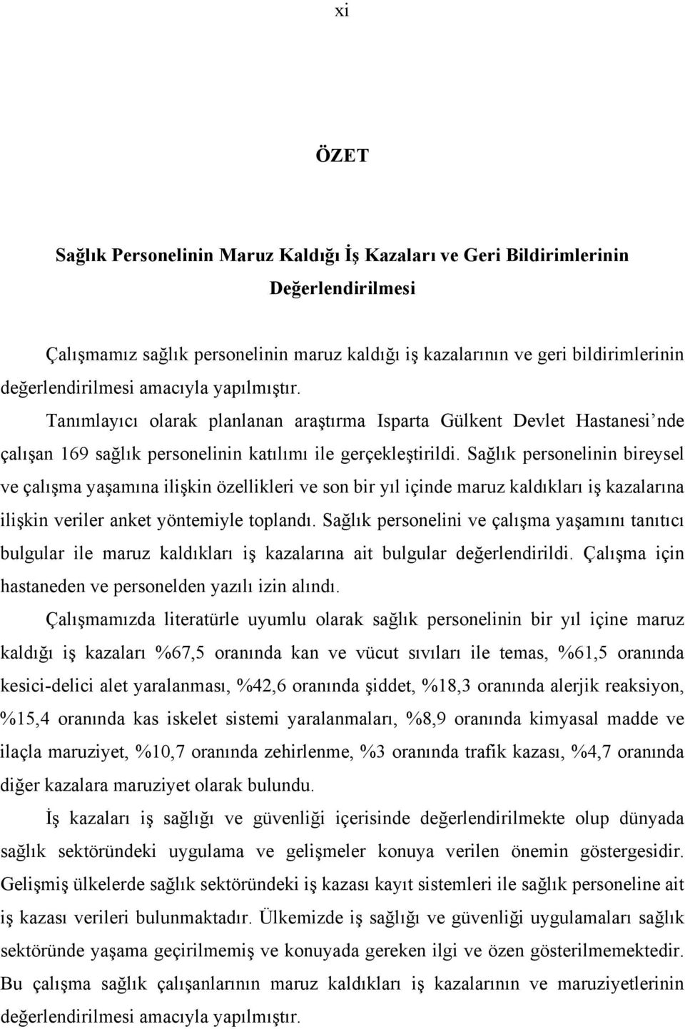 Sağlık personelinin bireysel ve çalışma yaşamına ilişkin özellikleri ve son bir yıl içinde maruz kaldıkları iş kazalarına ilişkin veriler anket yöntemiyle toplandı.