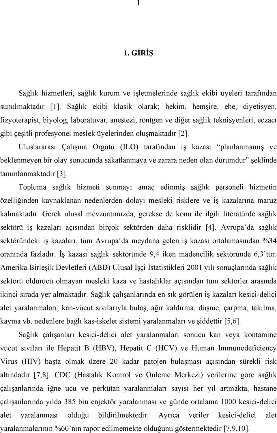 oluşmaktadır [2]. Uluslararası Çalışma Örgütü (ILO) tarafından iş kazası planlanmamış ve beklenmeyen bir olay sonucunda sakatlanmaya ve zarara neden olan durumdur şeklinde tanımlanmaktadır [3].