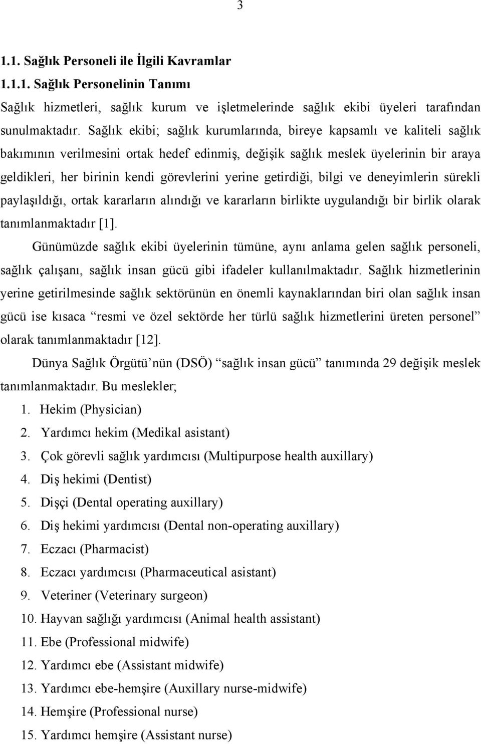 yerine getirdiği, bilgi ve deneyimlerin sürekli paylaşıldığı, ortak kararların alındığı ve kararların birlikte uygulandığı bir birlik olarak tanımlanmaktadır [1].