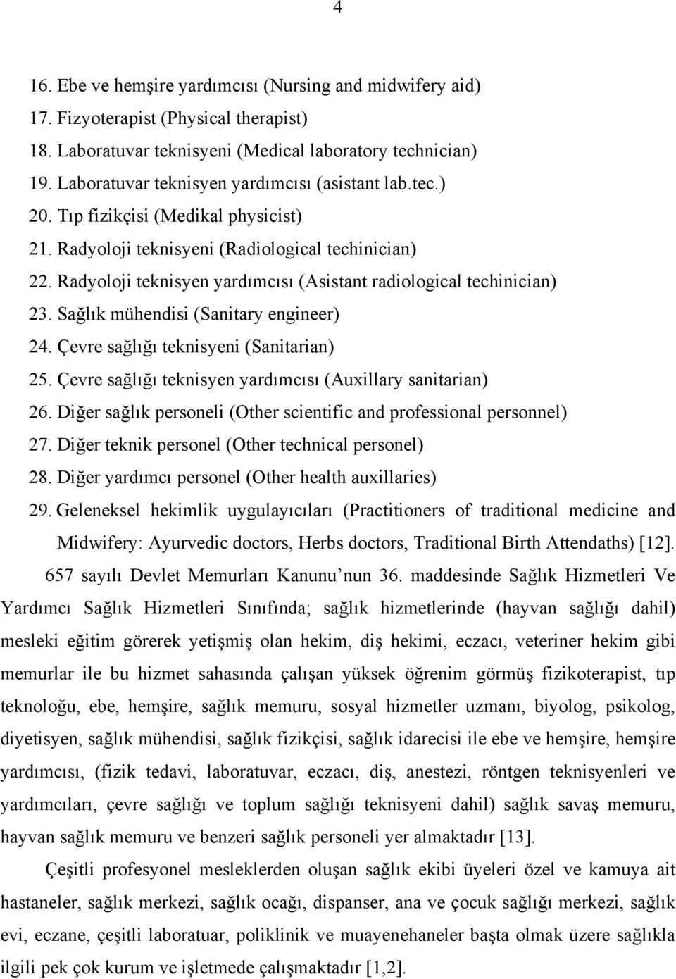 Radyoloji teknisyen yardımcısı (Asistant radiological techinician) 23. Sağlık mühendisi (Sanitary engineer) 24. Çevre sağlığı teknisyeni (Sanitarian) 25.