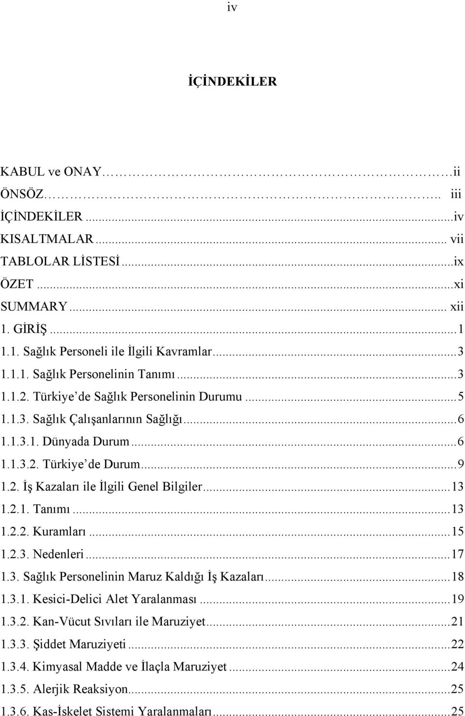 ..13 1.2.1. Tanımı...13 1.2.2. Kuramları...15 1.2.3. Nedenleri...17 1.3. Sağlık Personelinin Maruz Kaldığı İş Kazaları...18 1.3.1. Kesici-Delici Alet Yaralanması...19 1.3.2. Kan-Vücut Sıvıları ile Maruziyet.