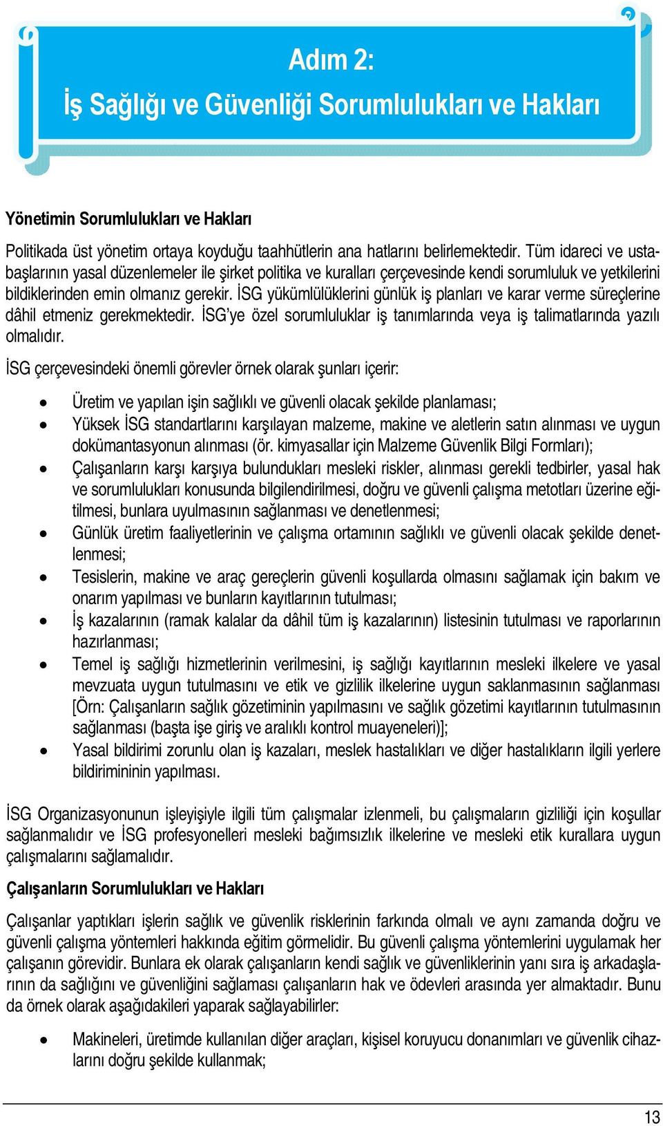 İSG yükümlülüklerini günlük iş planları ve karar verme süreçlerine dâhil etmeniz gerekmektedir. İSG ye özel sorumluluklar iş tanımlarında veya iş talimatlarında yazılı olmalıdır.