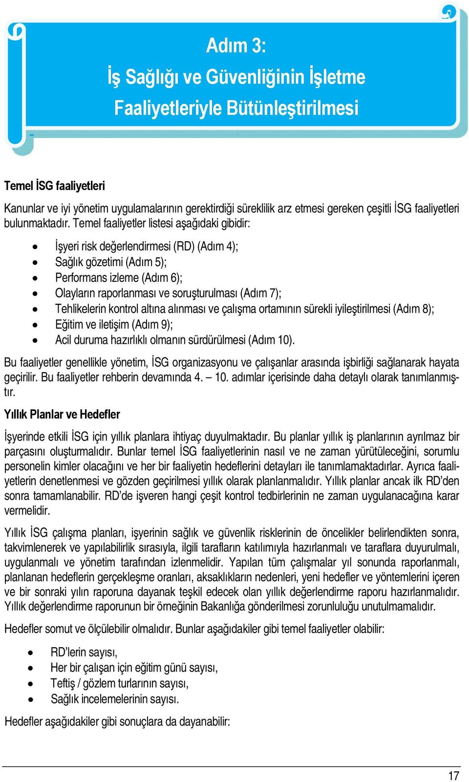 Temel faaliyetler listesi aşağıdaki gibidir: İşyeri risk değerlendirmesi (RD) (Adım 4); Sağlık gözetimi (Adım 5); Performans izleme (Adım 6); Olayların raporlanması ve soruşturulması (Adım 7);