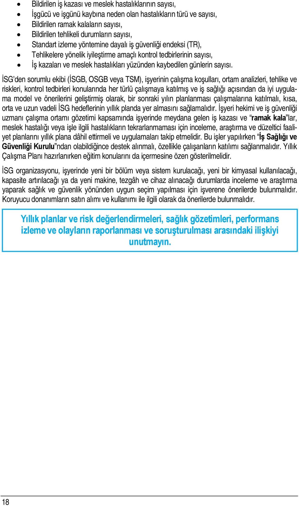 İSG den sorumlu ekibi (İSGB, OSGB veya TSM), işyerinin çalışma koşulları, ortam analizleri, tehlike ve riskleri, kontrol tedbirleri konularında her türlü çalışmaya katılmış ve iş sağlığı açısından da