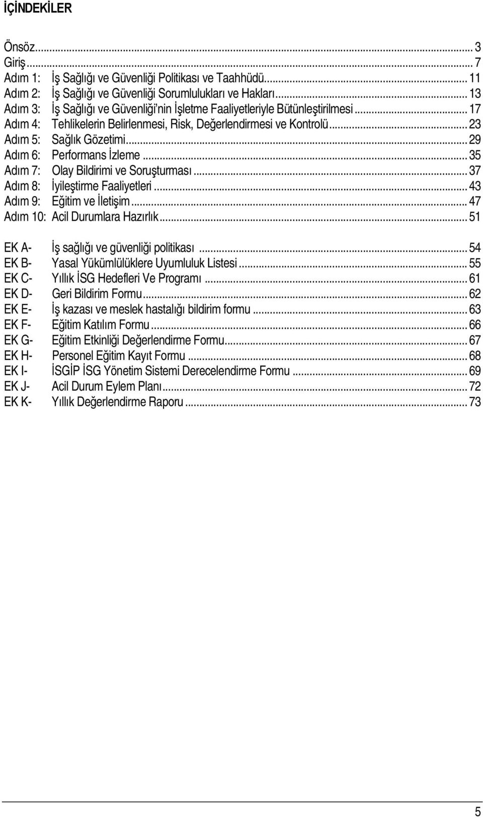 .. 29 Adım 6: Performans İzleme... 35 Adım 7: Olay Bildirimi ve Soruşturması... 37 Adım 8: İyileştirme Faaliyetleri... 43 Adım 9: Eğitim ve İletişim... 47 Adım 10: Acil Durumlara Hazırlık.