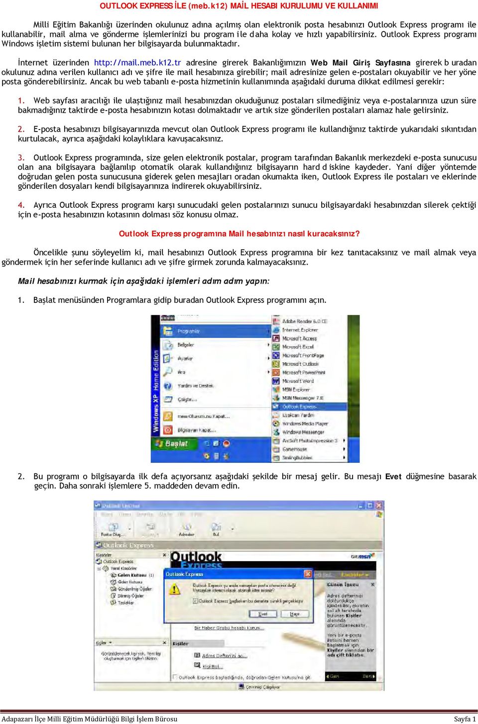 işlemlerinizi bu program ile daha kolay ve hızlı yapabilirsiniz. Outlook Express programı Windows işletim sistemi bulunan her bilgisayarda bulunmaktadır. İnternet üzerinden http://mail.meb.k12.