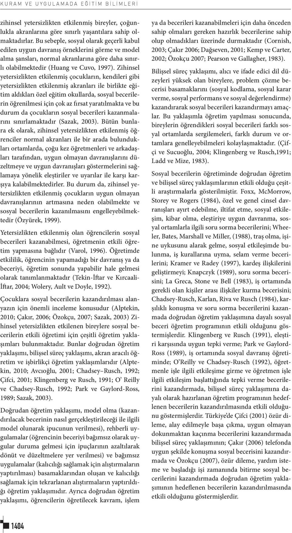 Zihinsel yetersizlikten etkilenmiş çocukların, kendileri gibi yetersizlikten etkilenmiş akranları ile birlikte eğitim aldıkları özel eğitim okullarda, sosyal becerilerin öğrenilmesi için çok az