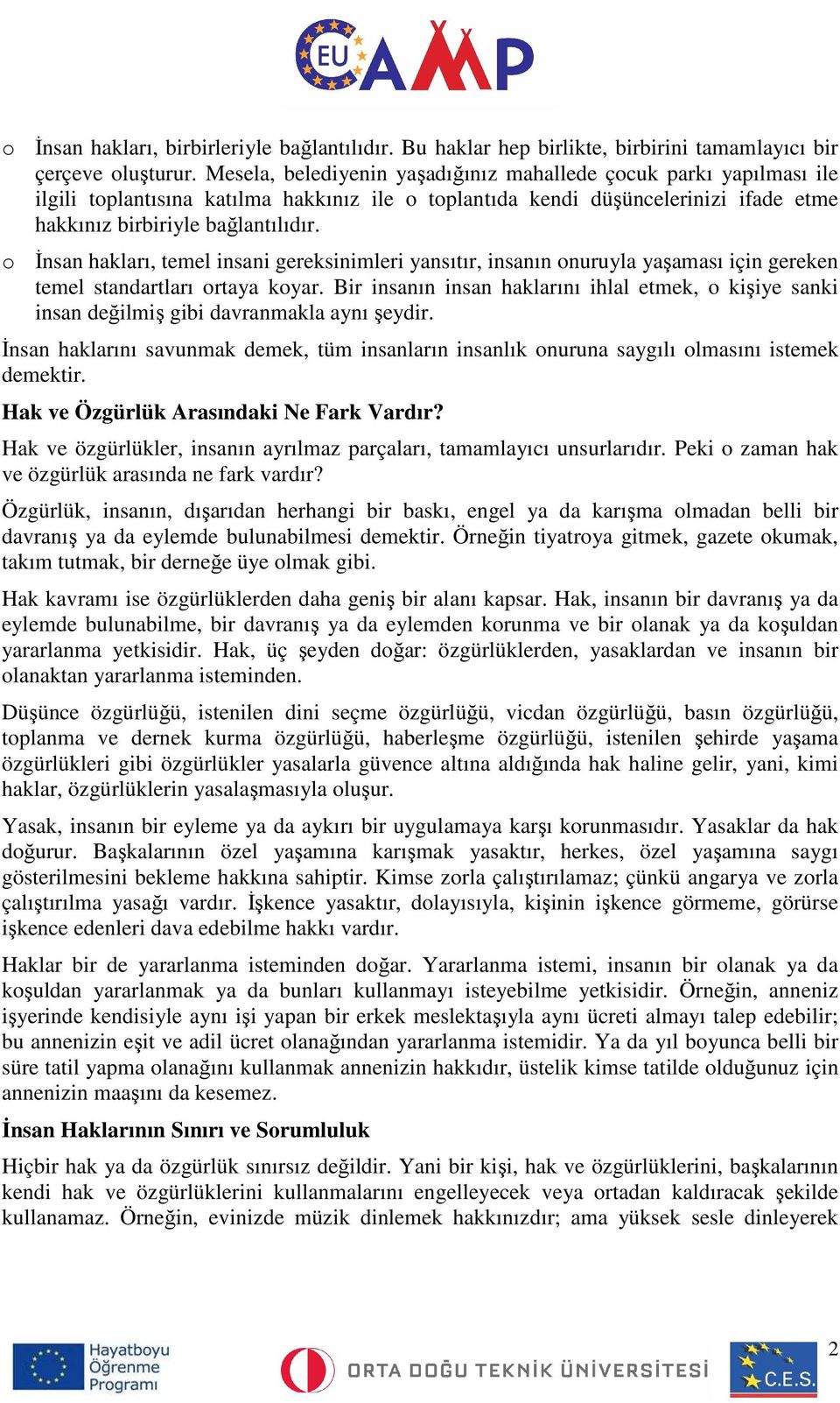 o İnsan hakları, temel insani gereksinimleri yansıtır, insanın onuruyla yaşaması için gereken temel standartları ortaya koyar.