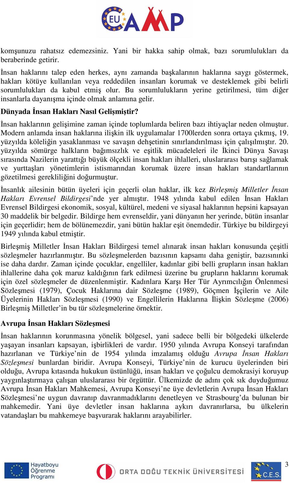 etmiş olur. Bu sorumlulukların yerine getirilmesi, tüm diğer insanlarla dayanışma içinde olmak anlamına gelir. Dünyada İnsan Hakları Nasıl Gelişmiştir?