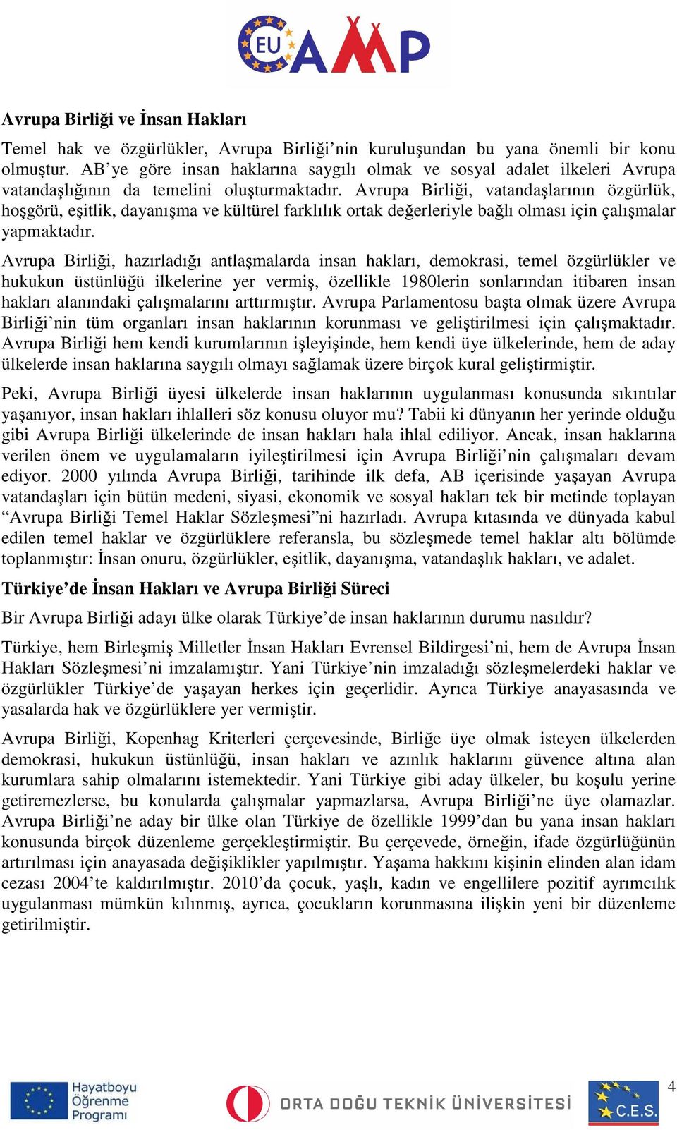 Avrupa Birliği, vatandaşlarının özgürlük, hoşgörü, eşitlik, dayanışma ve kültürel farklılık ortak değerleriyle bağlı olması için çalışmalar yapmaktadır.