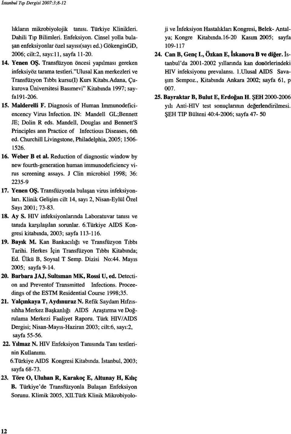 Adana, Çukurova Üniversitesi Basımevi" Kitabında 1997; sayfa191-206. 15. Malderelli F. Diagnosis of Human lmmunodeficiencency Virus lnfection. IN: Mandell GL;Bennett JE; Dolin R eds.