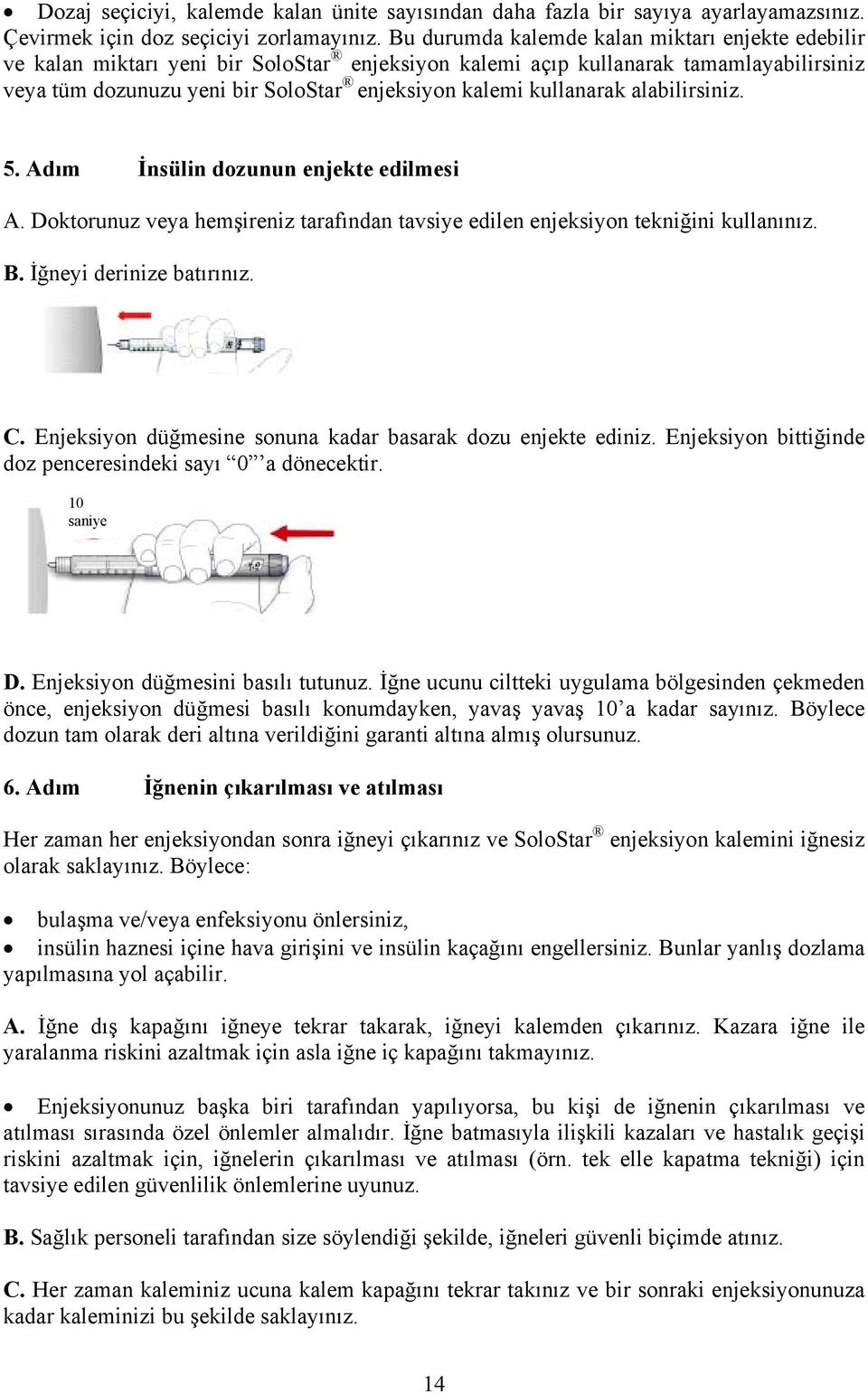 kullanarak alabilirsiniz. 5. Adım İnsülin dozunun enjekte edilmesi A. Doktorunuz veya hemşireniz tarafından tavsiye edilen enjeksiyon tekniğini kullanınız. B. İğneyi derinize batırınız. C.