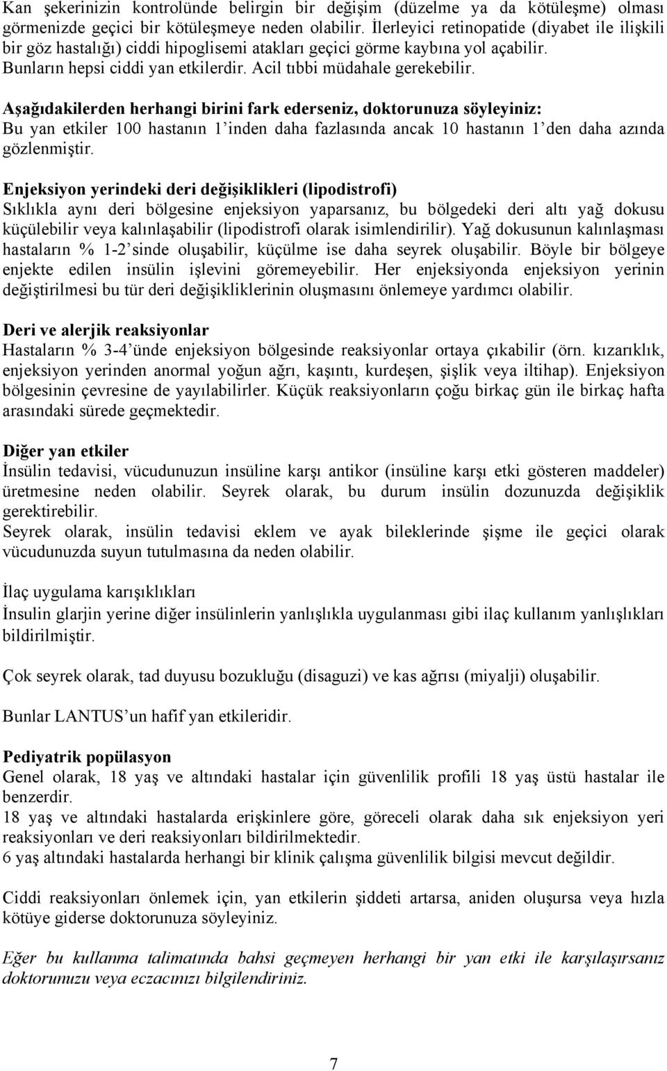 Aşağıdakilerden herhangi birini fark ederseniz, doktorunuza söyleyiniz: Bu yan etkiler 100 hastanın 1 inden daha fazlasında ancak 10 hastanın 1 den daha azında gözlenmiştir.