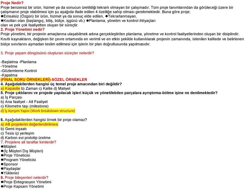 Buna göre proje; Emsalsiz (Özgün) bir ürün, hizmet ya da sonuç elde edilen, Tekrarlanmayan, Kısıtları olan (başlangıç, bitiş, bütçe, işgücü vb.