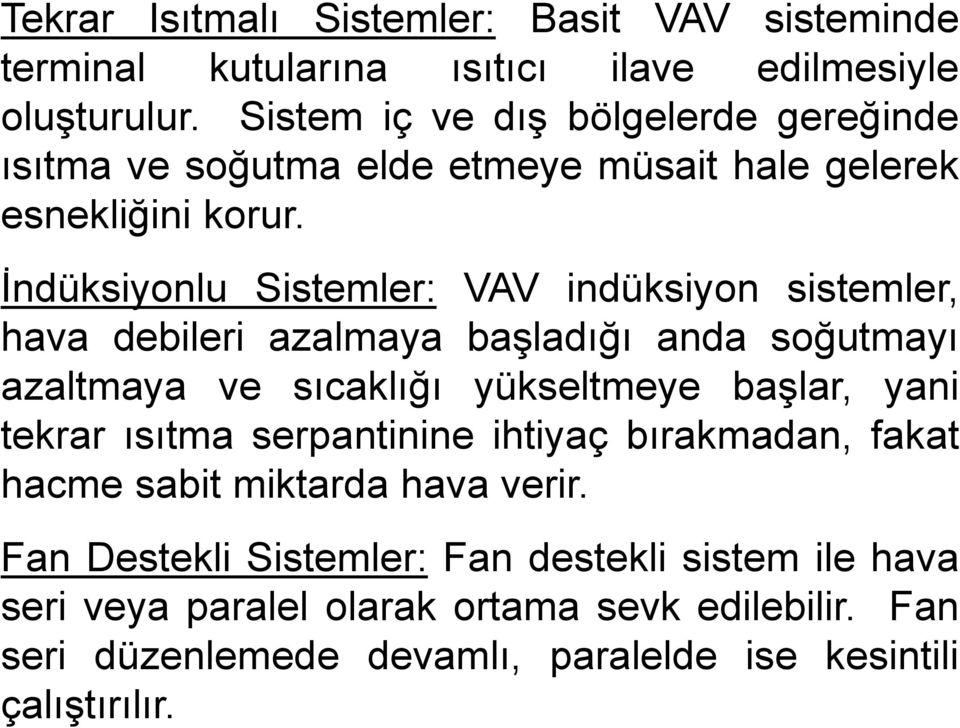 İndüksiyonlu Sistemler: VAV indüksiyon sistemler, hava debileri azalmaya başladığı anda soğutmayı azaltmaya ve sıcaklığı yükseltmeye başlar, yani tekrar