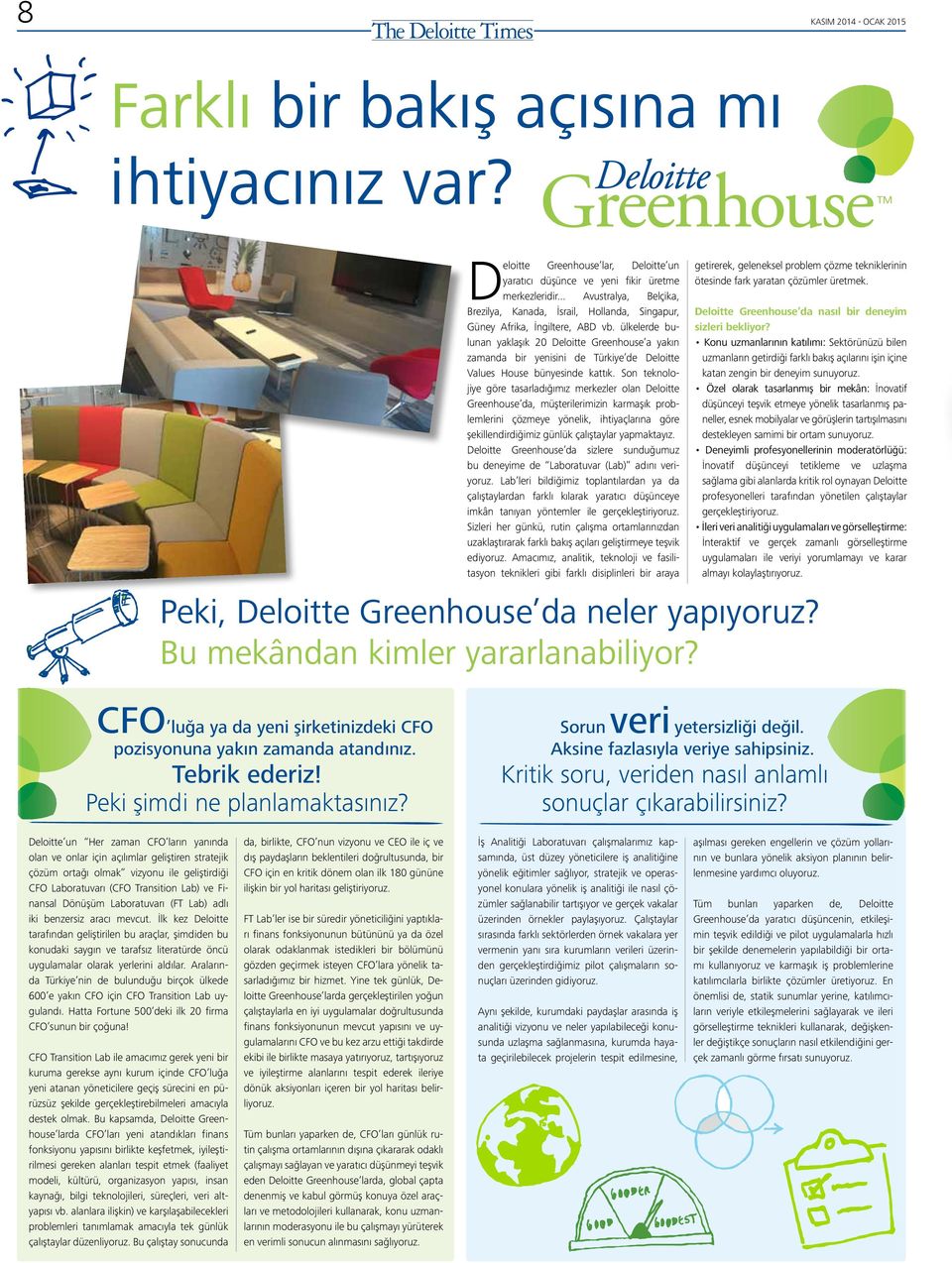 ülkelerde bulunan yaklaşık 20 Deloitte Greenhouse a yakın zamanda bir yenisini de Türkiye de Deloitte Values House bünyesinde kattık.