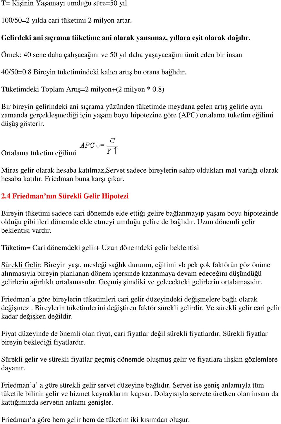 8) Bir bireyin gelirindeki ani sıçrama yüzünden tüketimde meydana gelen artış gelirle aynı zamanda gerçekleşmediği için yaşam boyu hipotezine göre (APC) ortalama tüketim eğilimi düşüş gösterir.