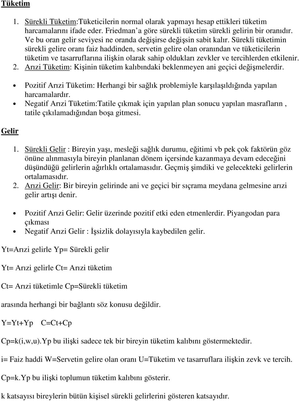 Sürekli tüketimin sürekli gelire oranı faiz haddinden, servetin gelire olan oranından ve tüketicilerin tüketim ve tasarruflarına ilişkin olarak sahip oldukları zevkler ve tercihlerden etkilenir. 2.