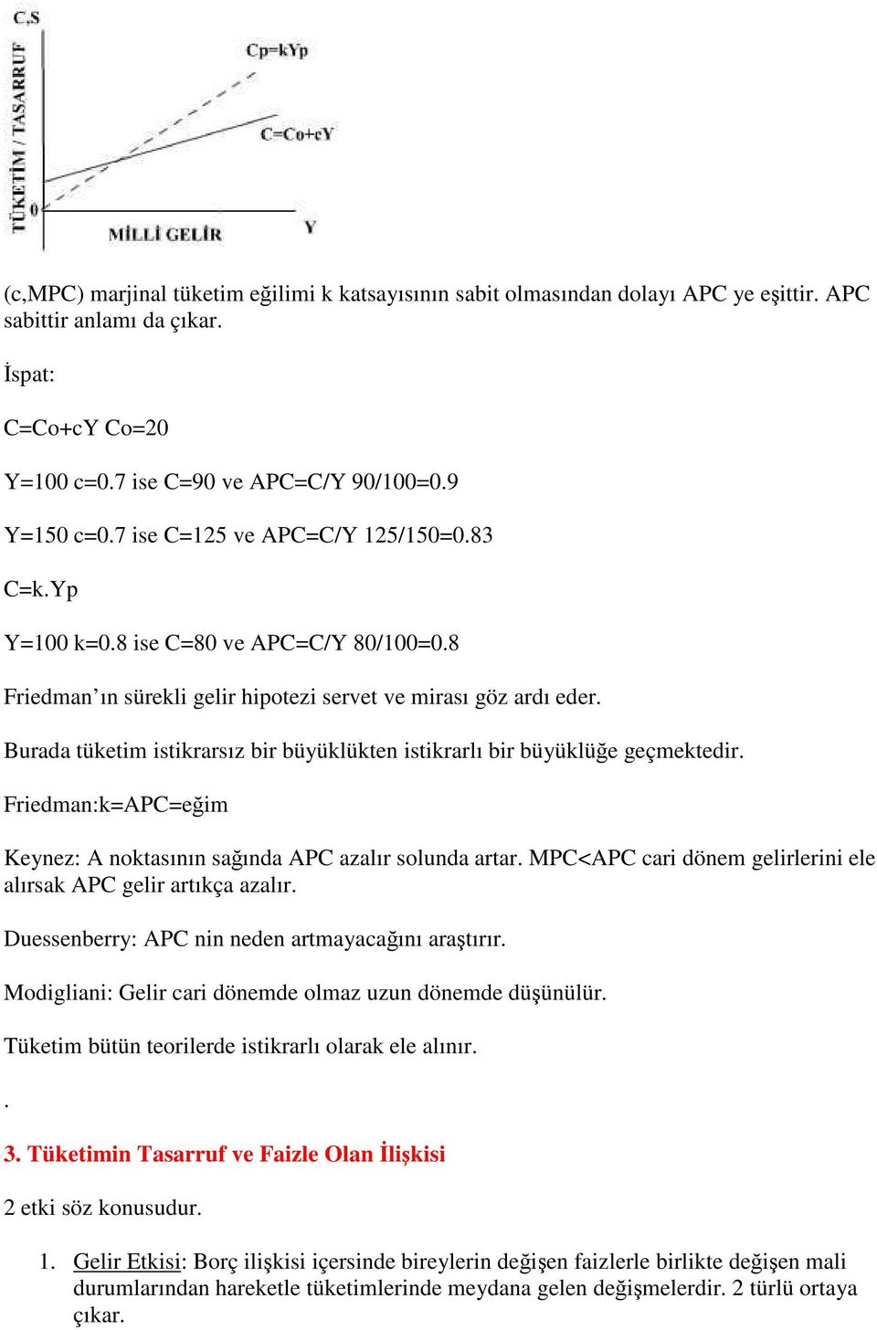 Burada tüketim istikrarsız bir büyüklükten istikrarlı bir büyüklüğe geçmektedir. Friedman:k=APC=eğim Keynez: A noktasının sağında APC azalır solunda artar.