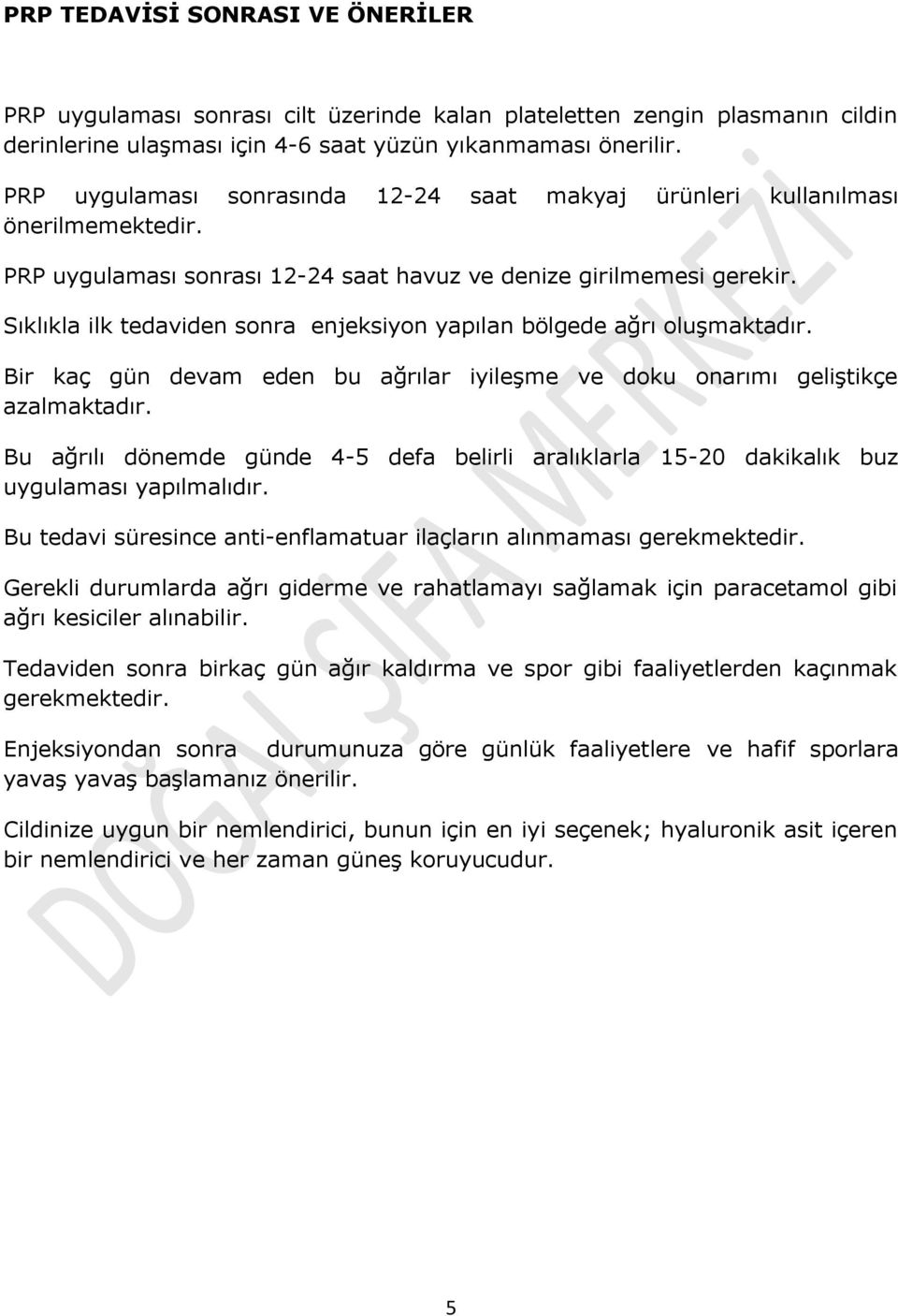 Sıklıkla ilk tedaviden sonra enjeksiyon yapılan bölgede ağrı oluşmaktadır. Bir kaç gün devam eden bu ağrılar iyileşme ve doku onarımı geliştikçe azalmaktadır.