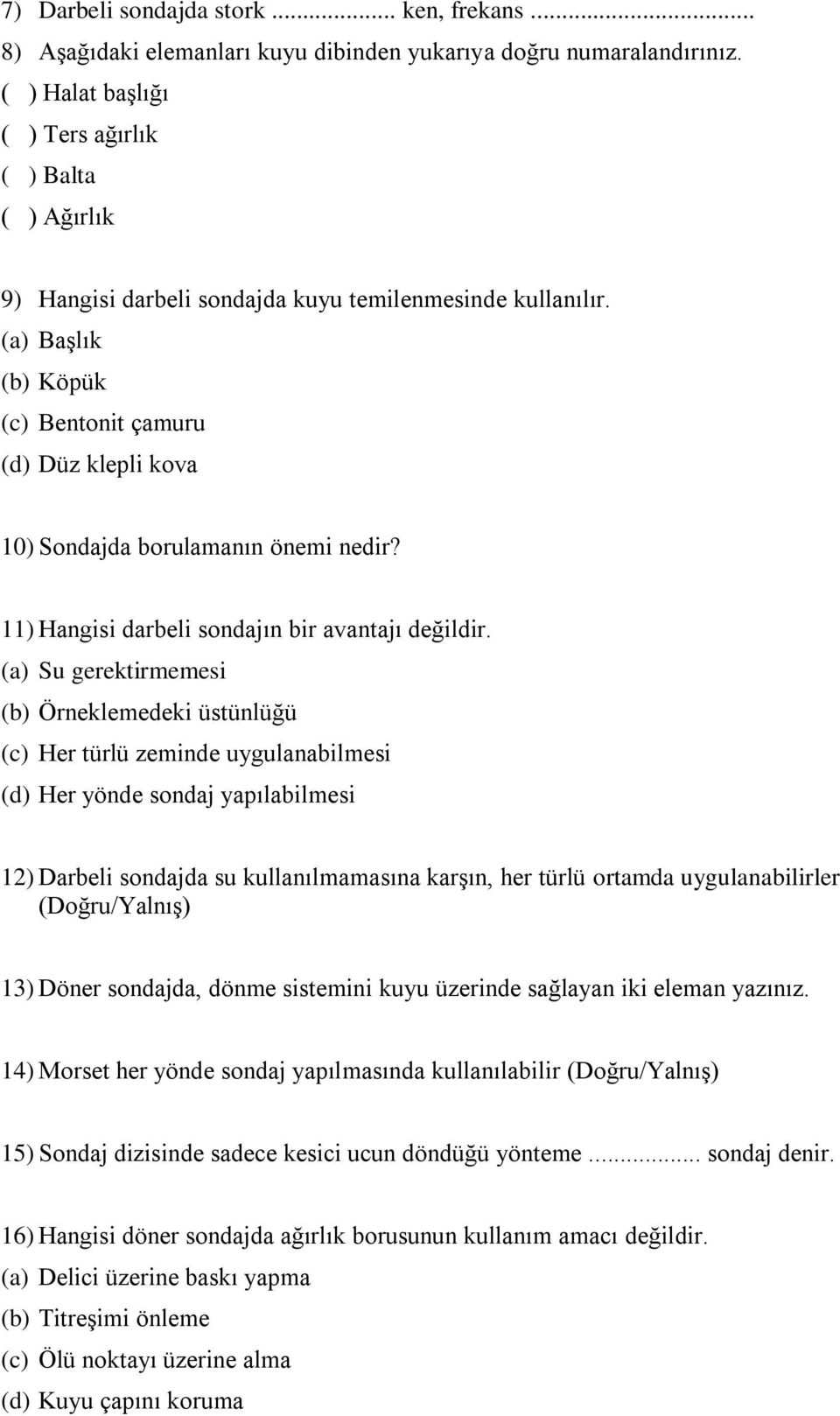 (a) Başlık (b) Köpük (c) Bentonit çamuru (d) Düz klepli kova 10) Sondajda borulamanın önemi nedir? 11) Hangisi darbeli sondajın bir avantajı değildir.