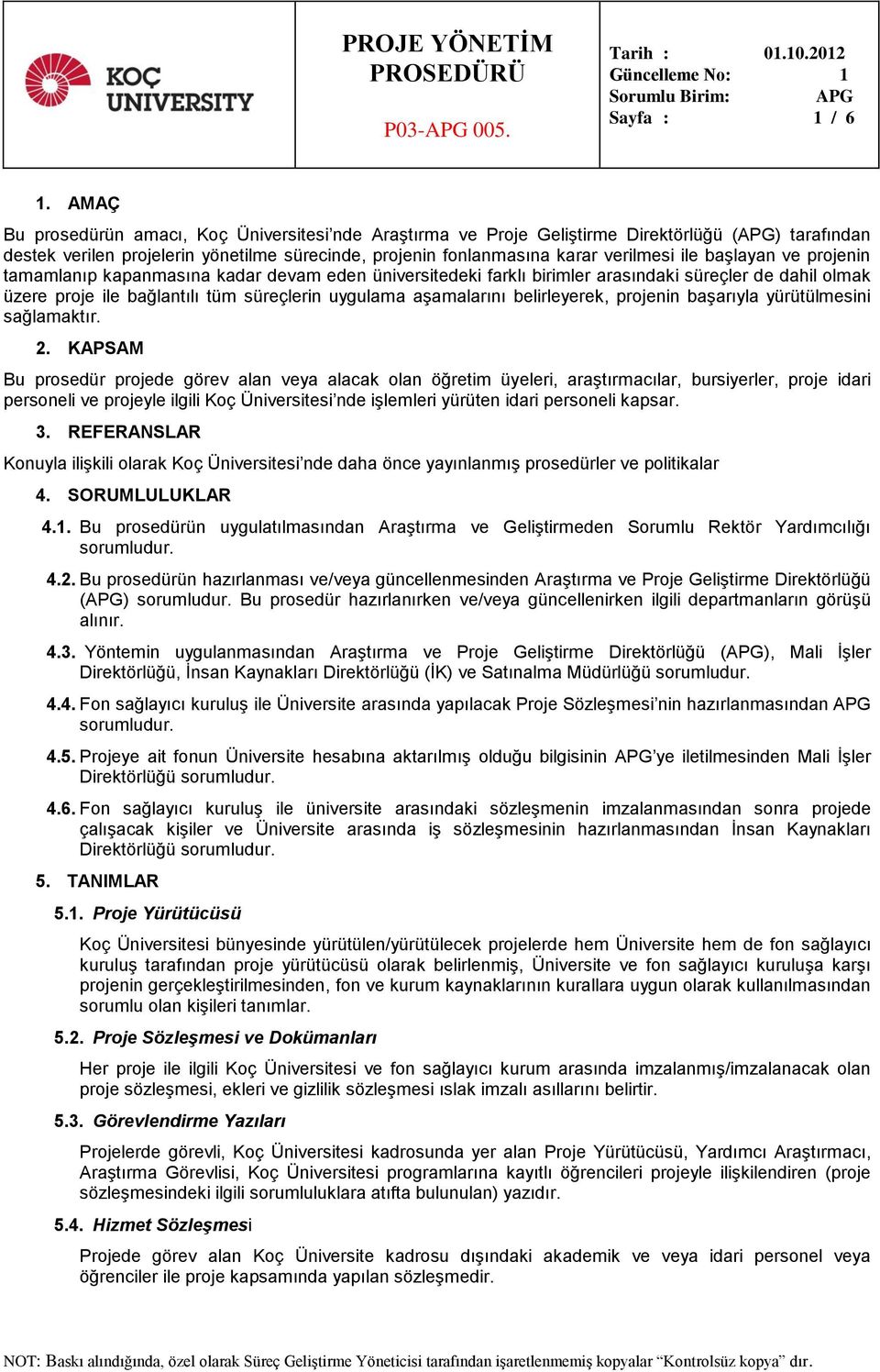 başlayan ve projenin tamamlanıp kapanmasına kadar devam eden üniversitedeki farklı birimler arasındaki süreçler de dahil olmak üzere proje ile bağlantılı tüm süreçlerin uygulama aşamalarını