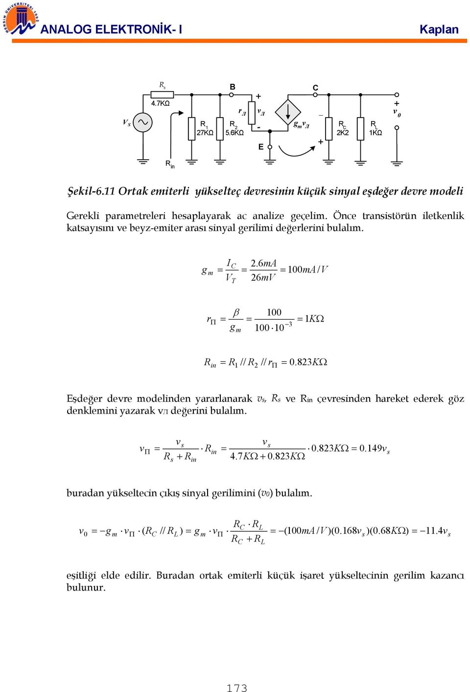 Önce transistörün iletkenlik katsayısını e beyz-emiter arası sinyal gerilimi değerlerini bulalım. I 2.6mA g m 100mA / V V 26mV T r β 100 g 100 10 m 3 1KΩ in 1 // 2 // r 0.