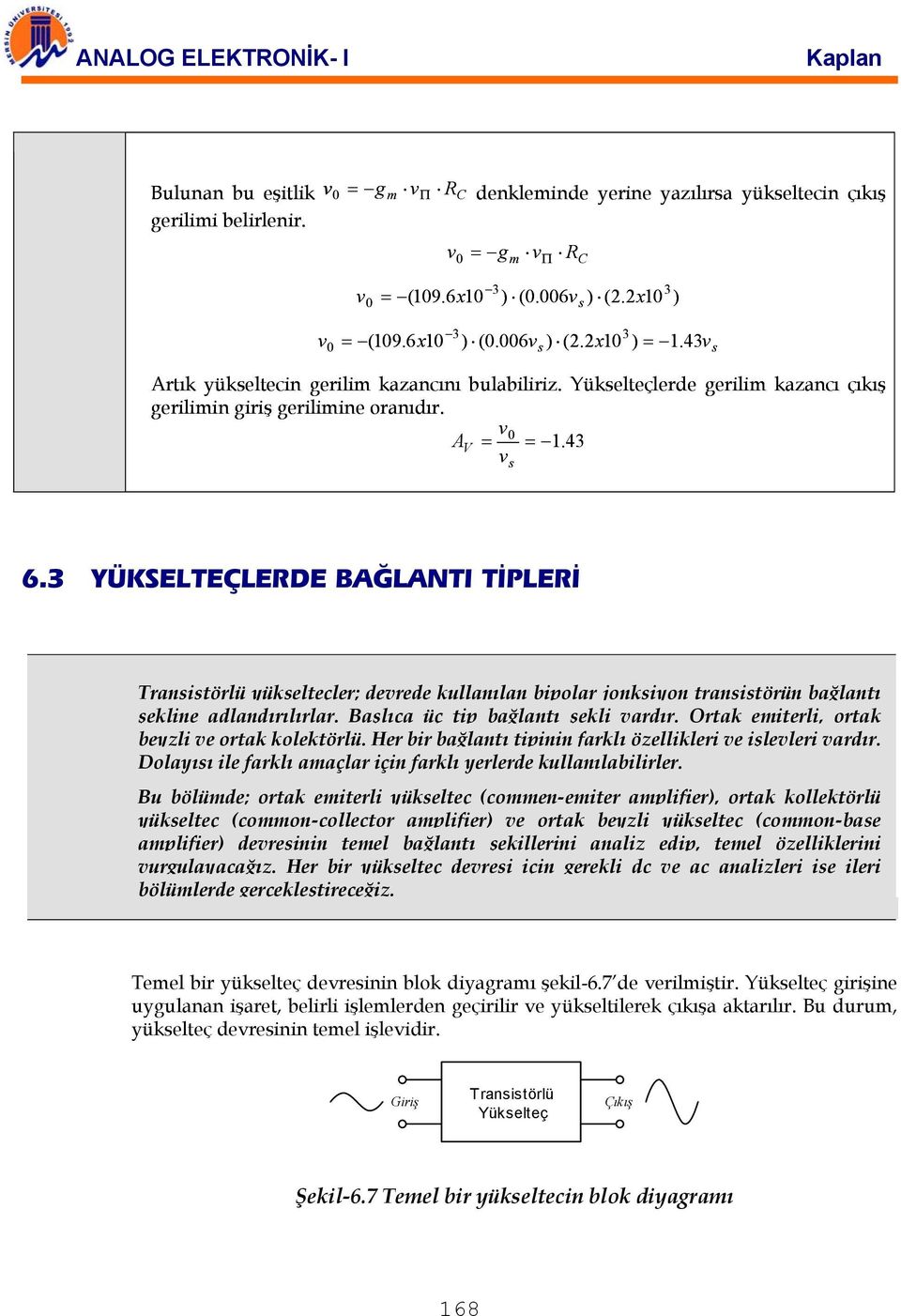 3 YÜKSELTEÇLEDE AĞLANTI TİPLEİ Transistörlü yükselteçler; derede kullanılan bipolar jonksiyon transistörün bağlantı şekline adlandırılırlar. aşlıca üç tip bağlantı şekli ardır.