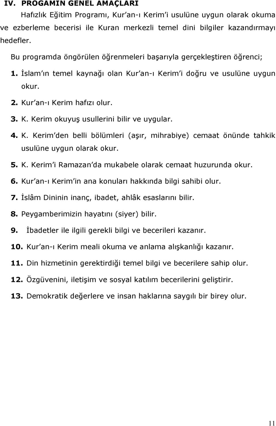 4. K. Kerim den belli bölümleri (aşır, mihrabiye) cemaat önünde tahkik usulüne uygun olarak okur. 5. K. Kerim i Ramazan da mukabele olarak cemaat huzurunda okur. 6.