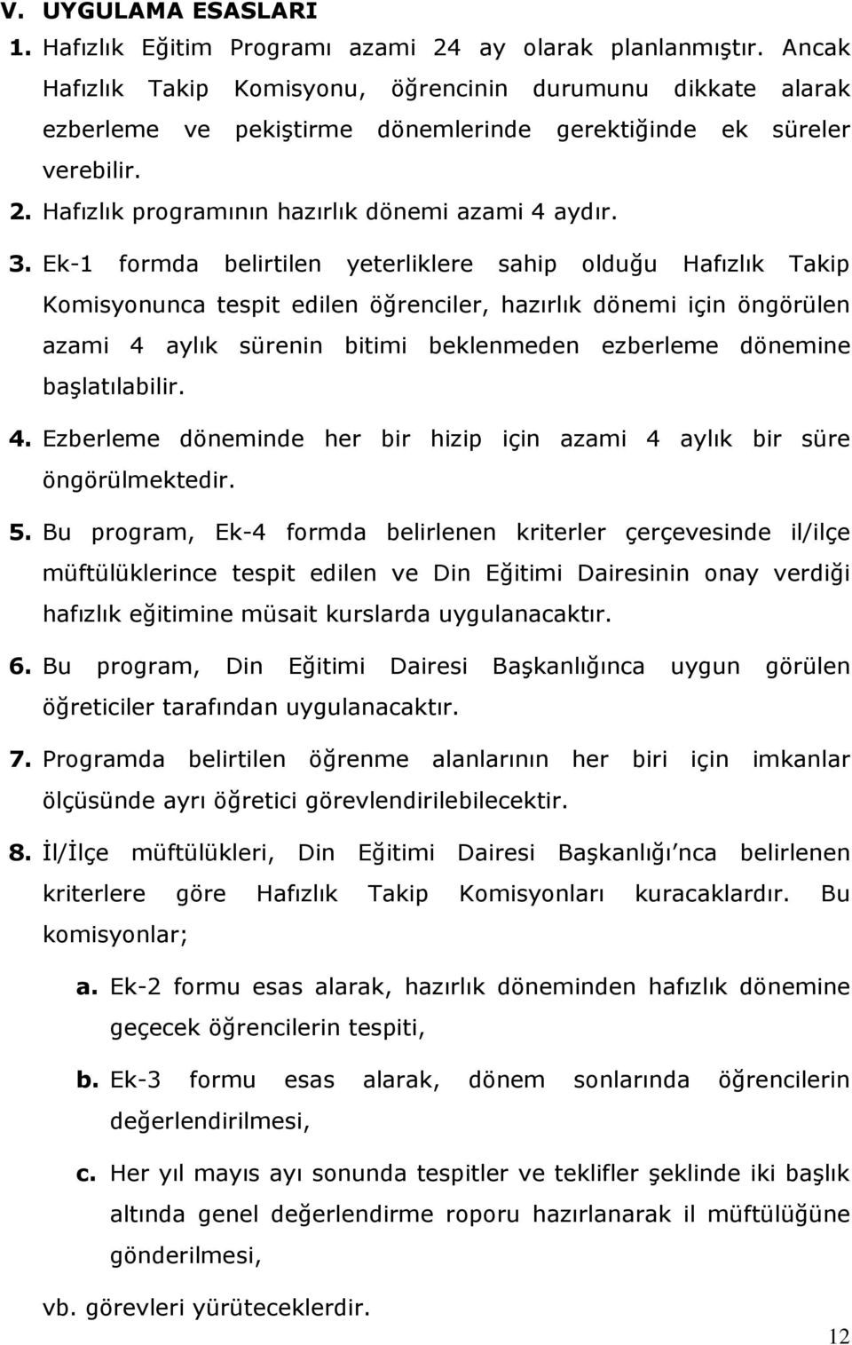 . Ek-1 formda belirtilen yeterliklere sahip olduğu Hafızlık Takip Komisyonunca tespit edilen öğrenciler, hazırlık dönemi için öngörülen azami 4 aylık sürenin bitimi beklenmeden ezberleme dönemine