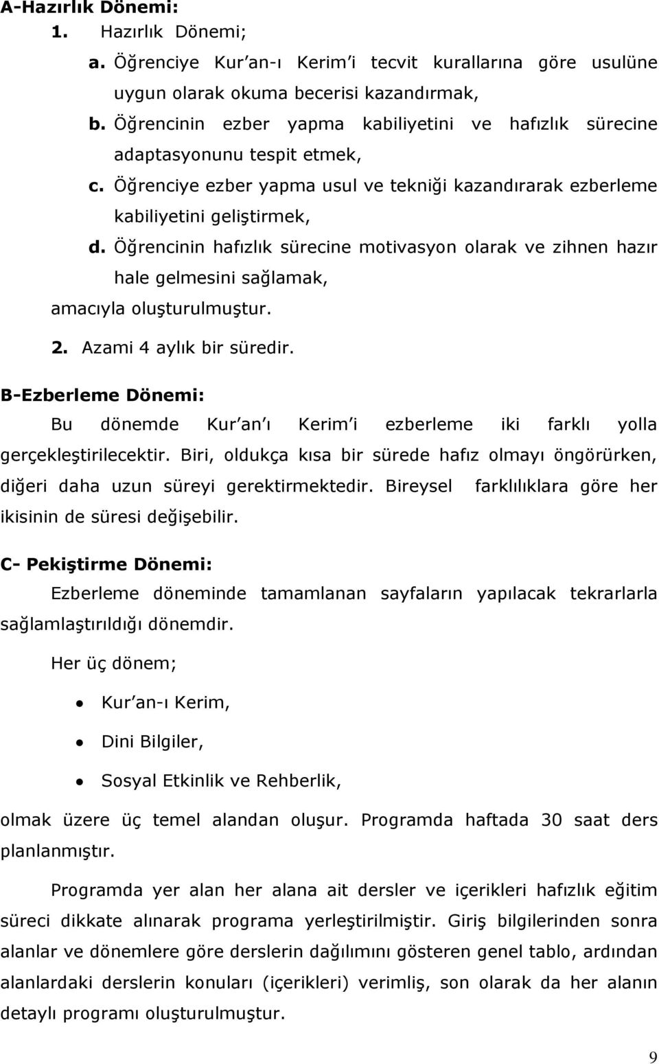 Öğrencinin hafızlık sürecine motivasyon olarak ve zihnen hazır hale gelmesini sağlamak, amacıyla oluşturulmuştur.. Azami 4 aylık bir süredir.