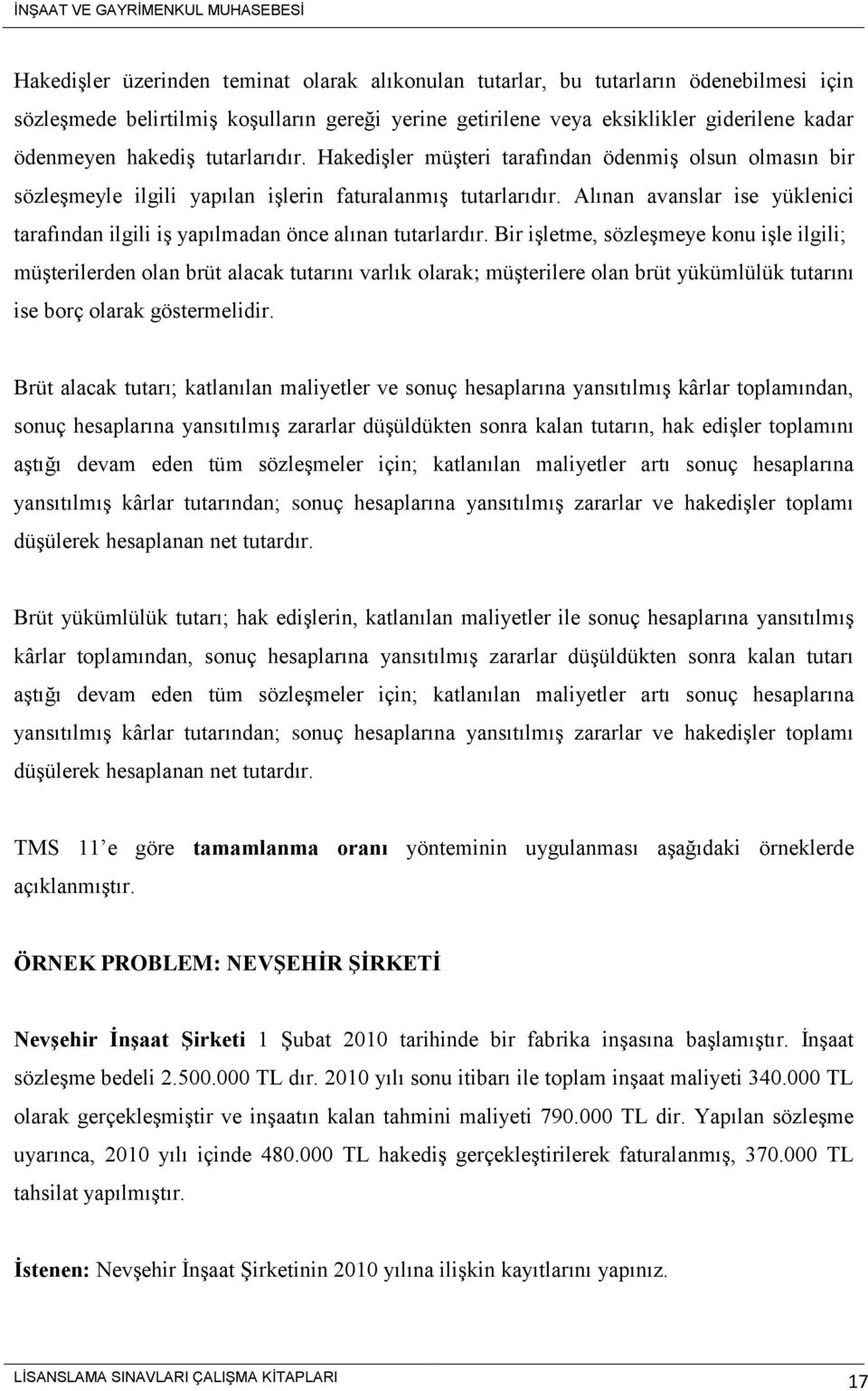 Alınan avanslar ise yüklenici tarafından ilgili iş yapılmadan önce alınan tutarlardır.