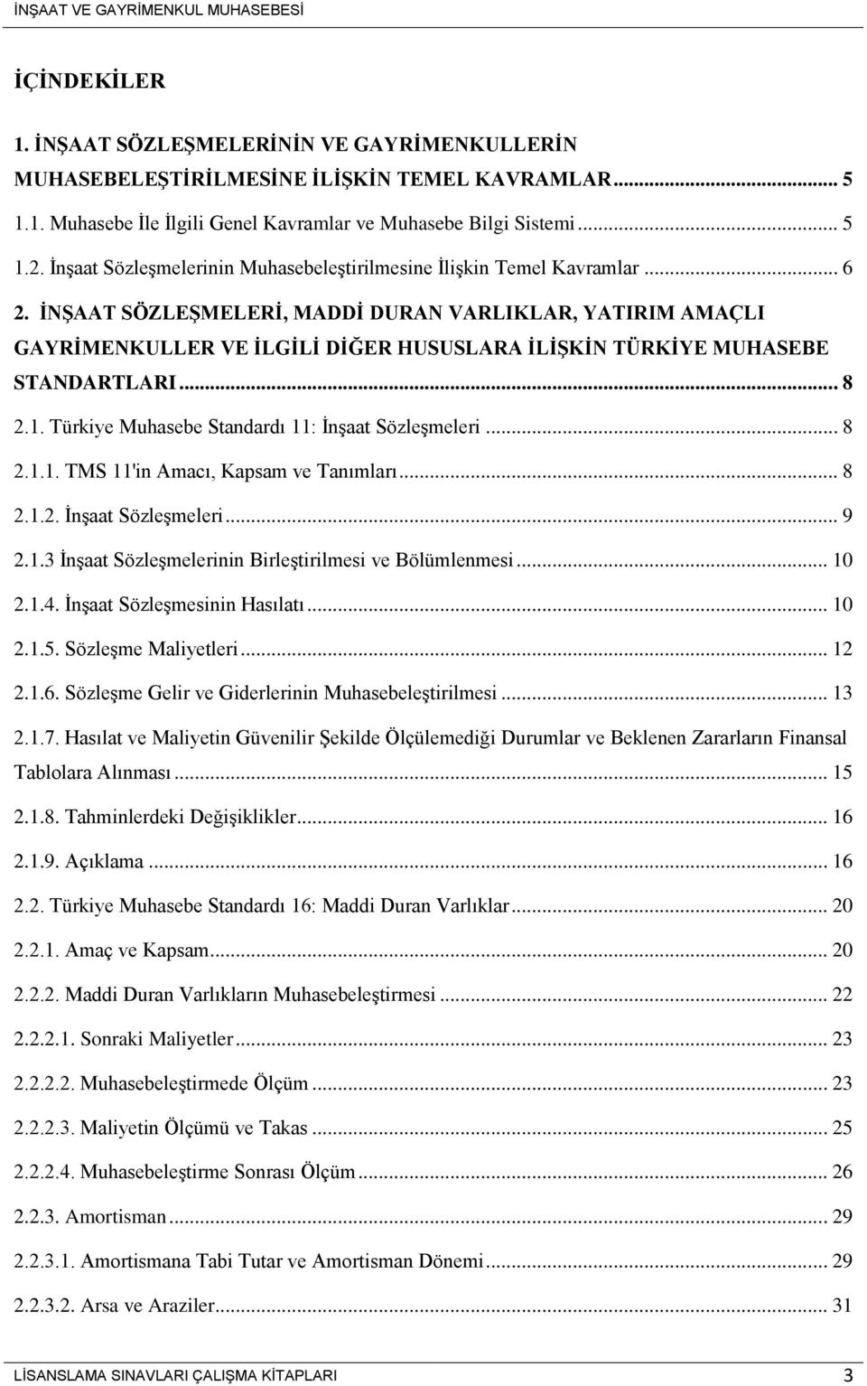 İNŞAAT SÖZLEŞMELERİ, MADDİ DURAN VARLIKLAR, YATIRIM AMAÇLI GAYRİMENKULLER VE İLGİLİ DİĞER HUSUSLARA İLİŞKİN TÜRKİYE MUHASEBE STANDARTLARI... 8 2.1. Türkiye Muhasebe Standardı 11: İnşaat Sözleşmeleri.