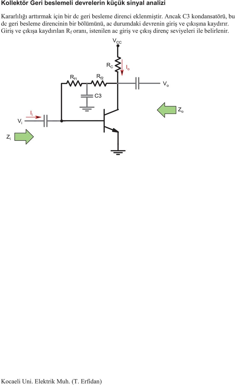Ancak C3 kondansatörü, bu dc geri besleme direncinin bir bölümünü, ac durumdaki