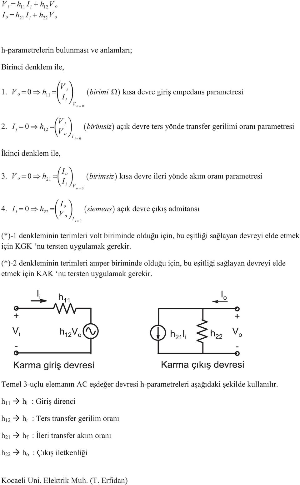 I i 0 h 22 I o siemens açık devre çıkış admitansı o I i 0 (*)-1 denkleminin terimleri volt biriminde olduğu için, bu eşitliği sağlayan devreyi elde etmek için KGK nu tersten uygulamak gerekir.