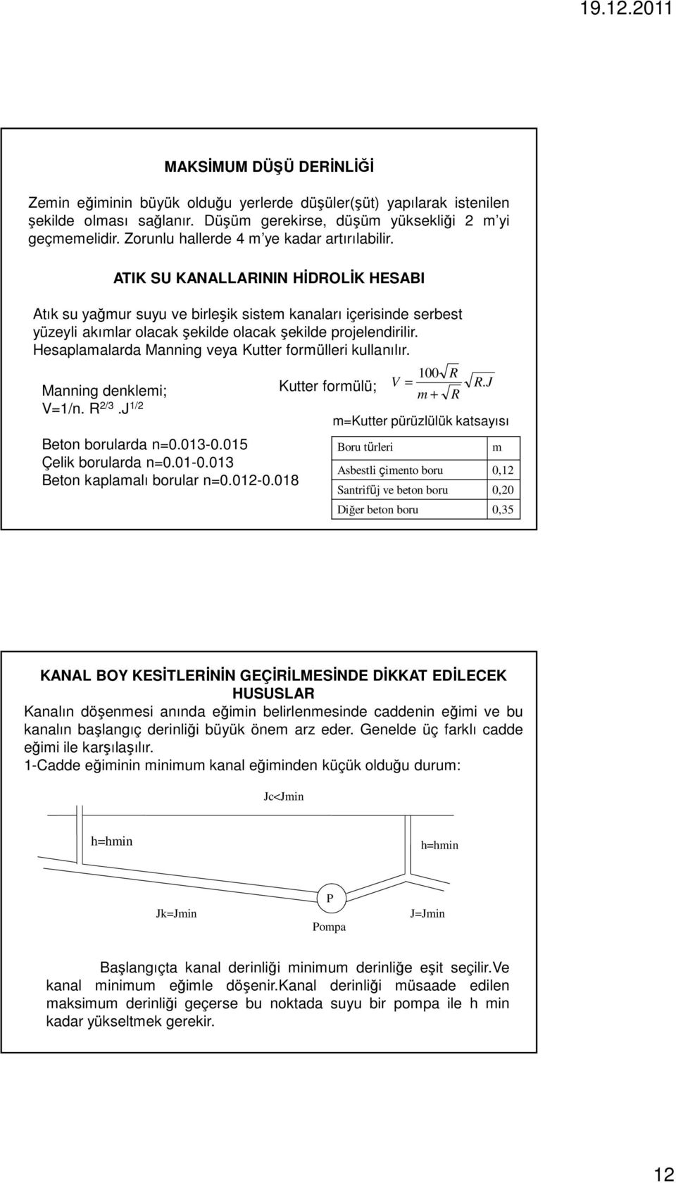 ATIK SU KANALLARININ HİDROLİK HESABI Atık su yağmur suyu ve birleşik sistem kanaları içerisinde serbest yüzeyli akımlar olacak şekilde olacak şekilde projelendirilir.