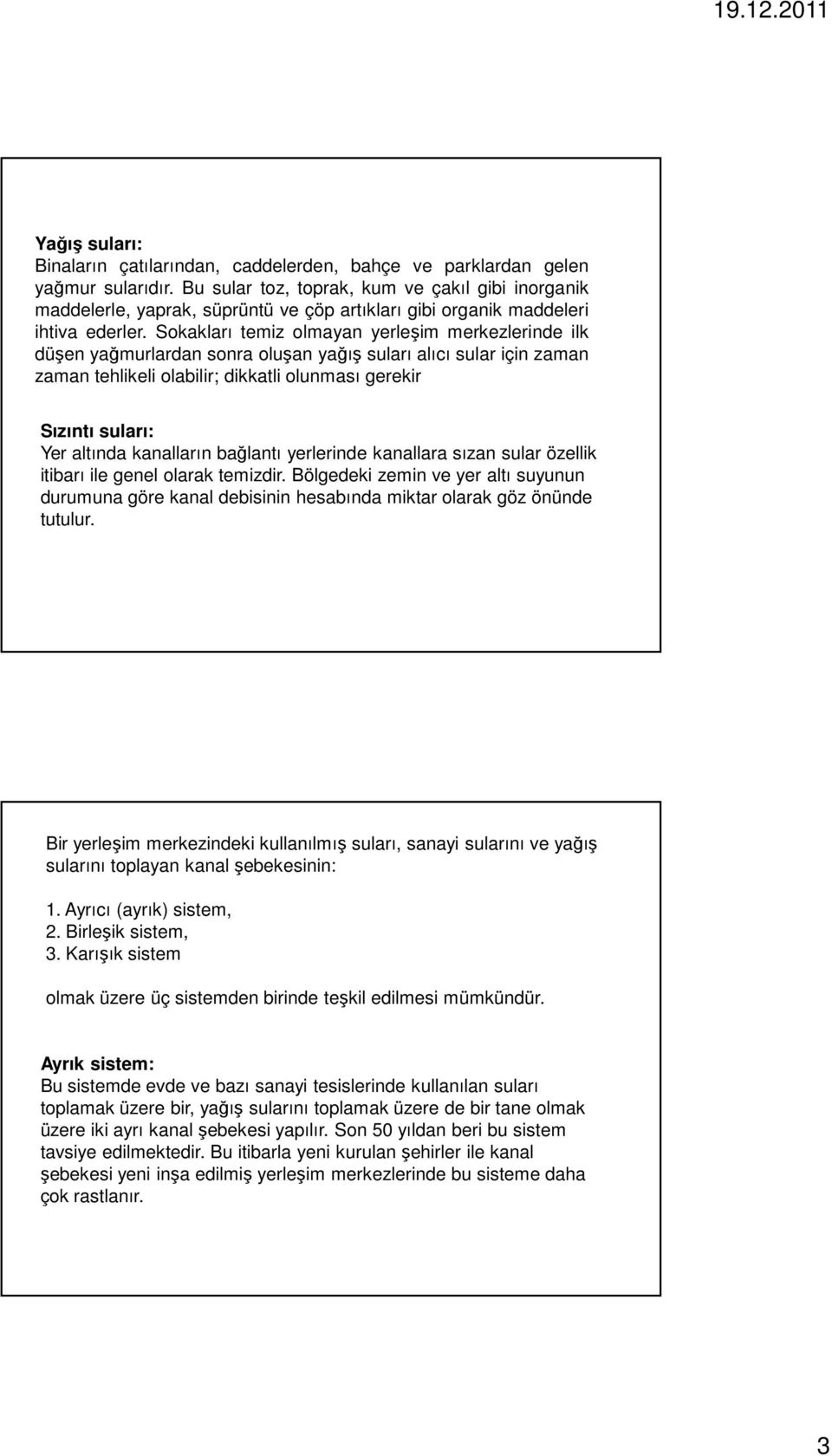 Sokakları temiz olmayan yerleşim merkezlerinde ilk düşen yağmurlardan sonra oluşan yağış suları alıcı sular için zaman zaman tehlikeli olabilir; dikkatli olunması gerekir Sızıntı suları: Yer altında