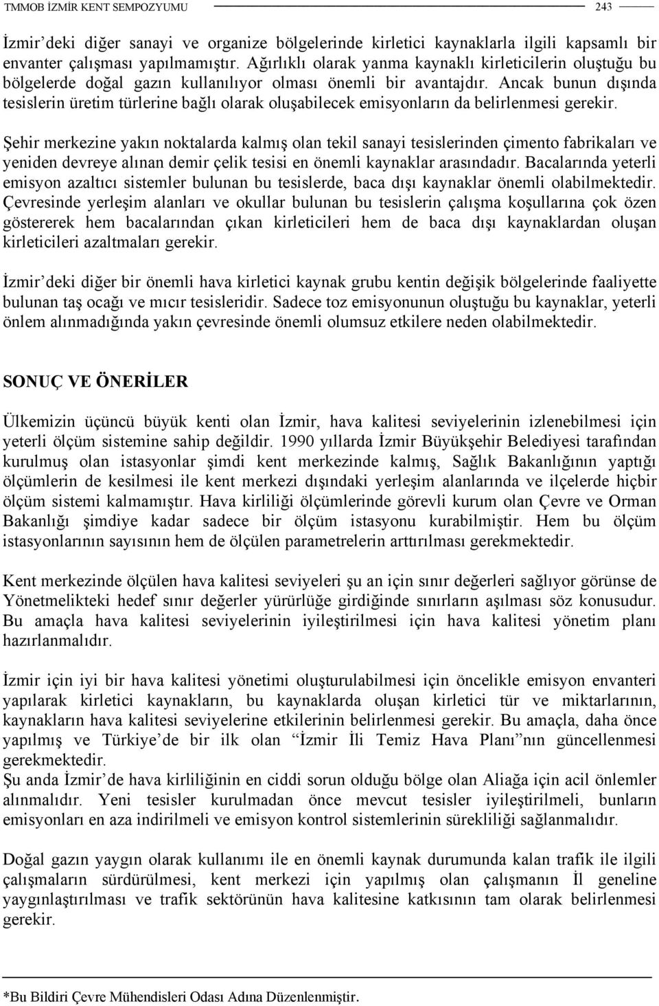 Ancak bunun dışında tesislerin üretim türlerine bağlı olarak oluşabilecek emisyonların da belirlenmesi gerekir.