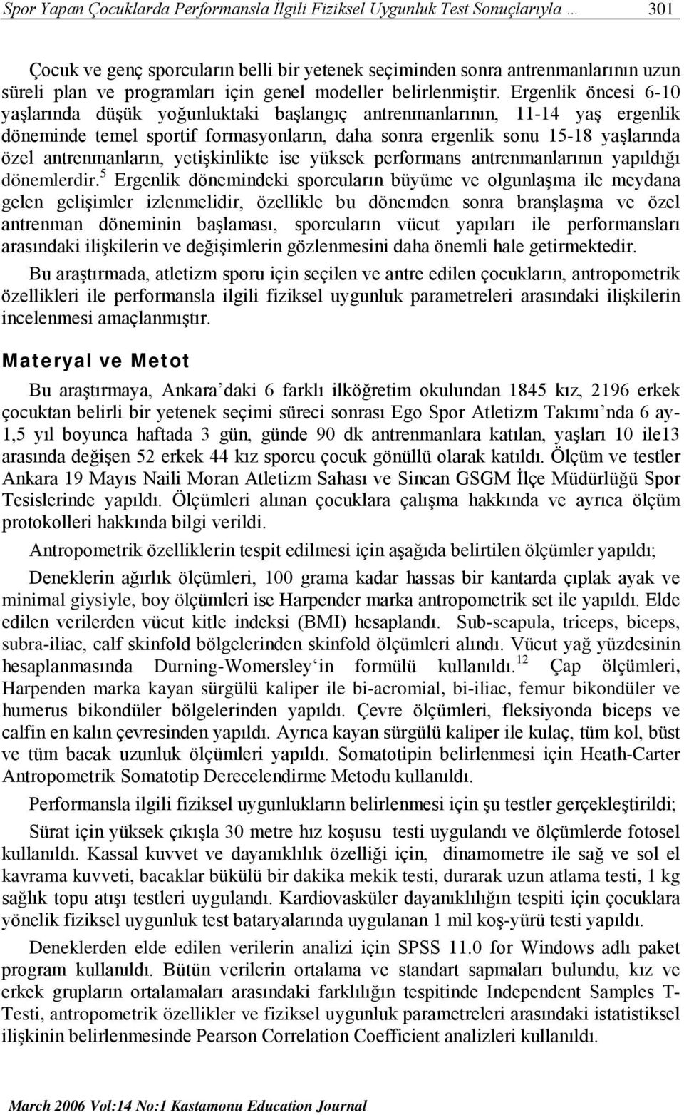 Ergenlik öncesi 6-10 yaşlarında düşük yoğunluktaki başlangıç antrenmanlarının, 11-14 yaş ergenlik döneminde temel sportif formasyonların, daha sonra ergenlik sonu 15-18 yaşlarında özel