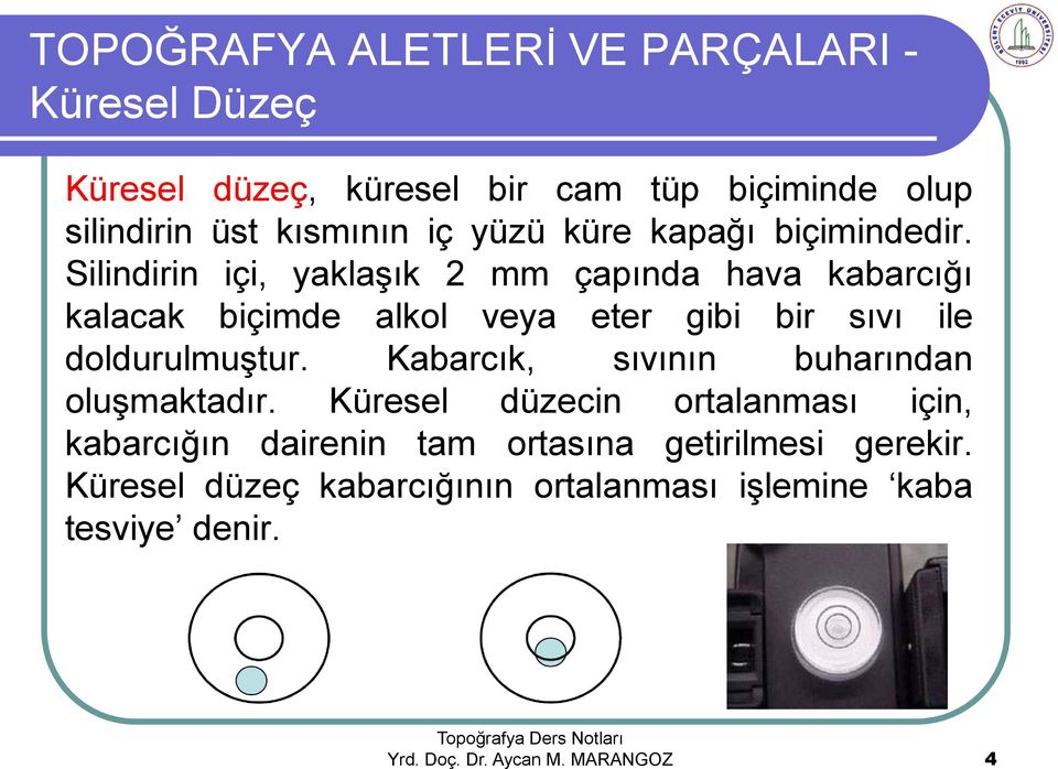 Silindirin içi, yaklaşık 2 mm çapında hava kabarcığı kalacak biçimde alkol veya eter gibi bir sıvı ile doldurulmuştur.