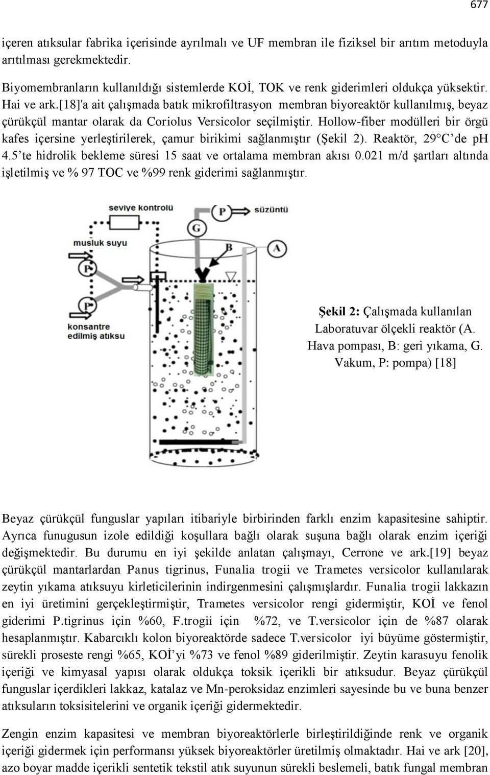 [18]'a ait çalışmada batık mikrofiltrasyon membran biyoreaktör kullanılmış, beyaz çürükçül mantar olarak da Coriolus Versicolor seçilmiştir.