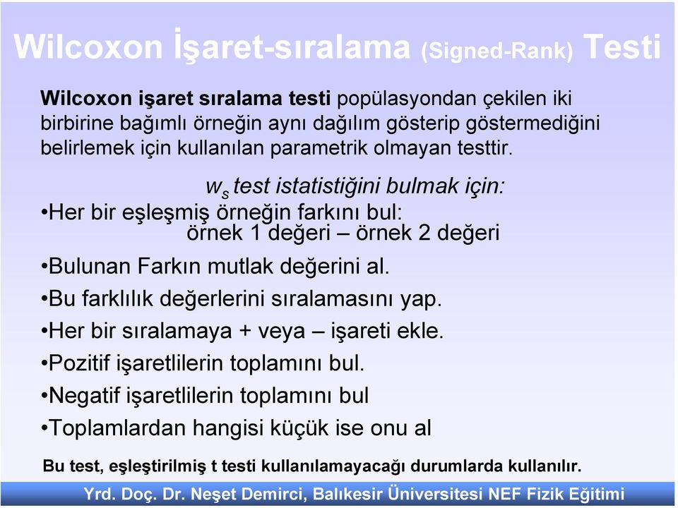 w s test istatistiğini bulmak için: Her bir eşleşmiş örneğin farkını bul: örnek 1 değeri örnek 2 değeri Bulunan Farkın mutlak değerini al.