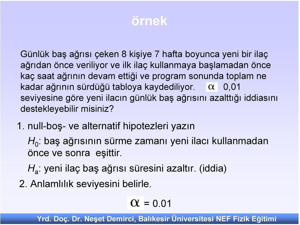 0,01 seviyesine göre yeni ilacın günlük baş ağrısını azalttığı iddiasını destekleyebilir misiniz? 1.