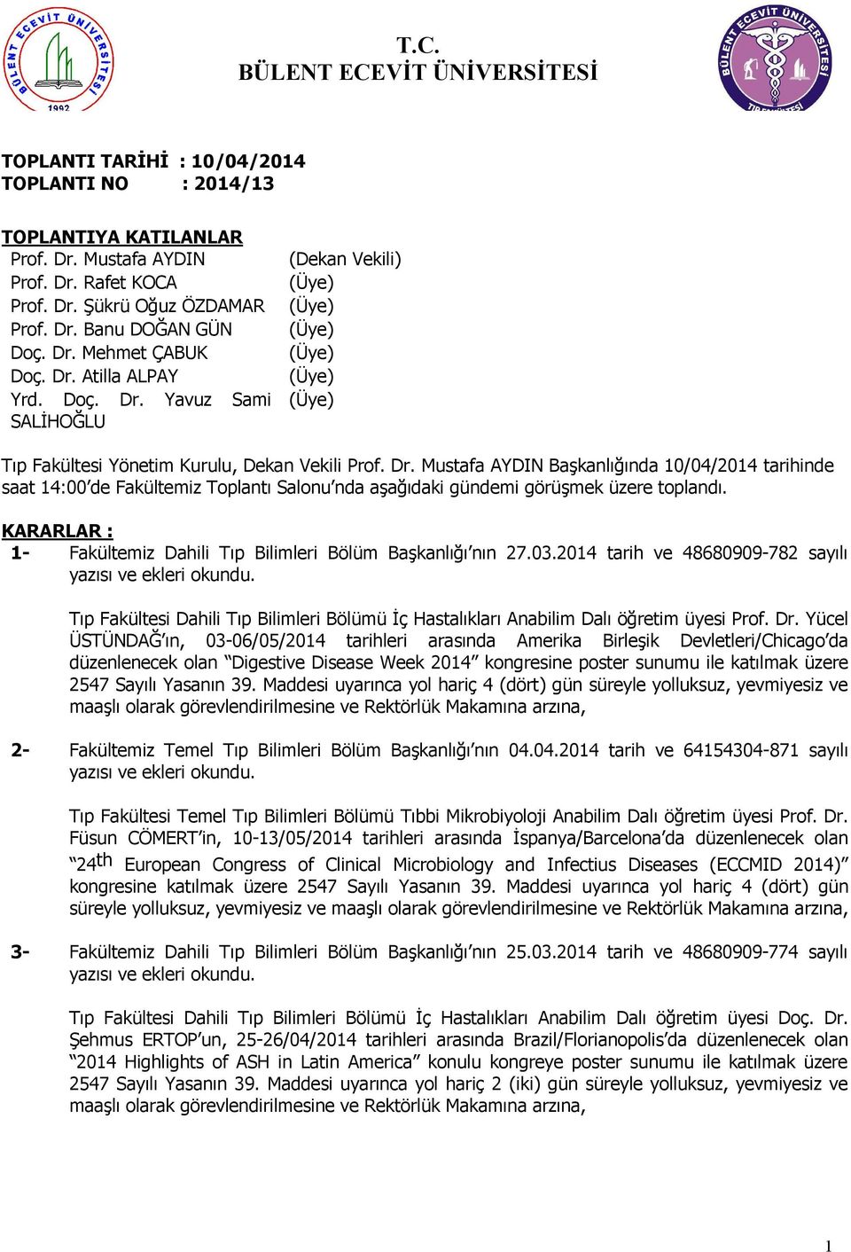 KARARLAR : 1Fakültemiz Dahili Tıp Bilimleri Bölüm Başkanlığı nın 27.03.2014 tarih ve 48680909-782 sayılı Tıp Fakültesi Dahili Tıp Bilimleri Bölümü İç Hastalıkları Anabilim Dalı öğretim üyesi Prof. Dr.