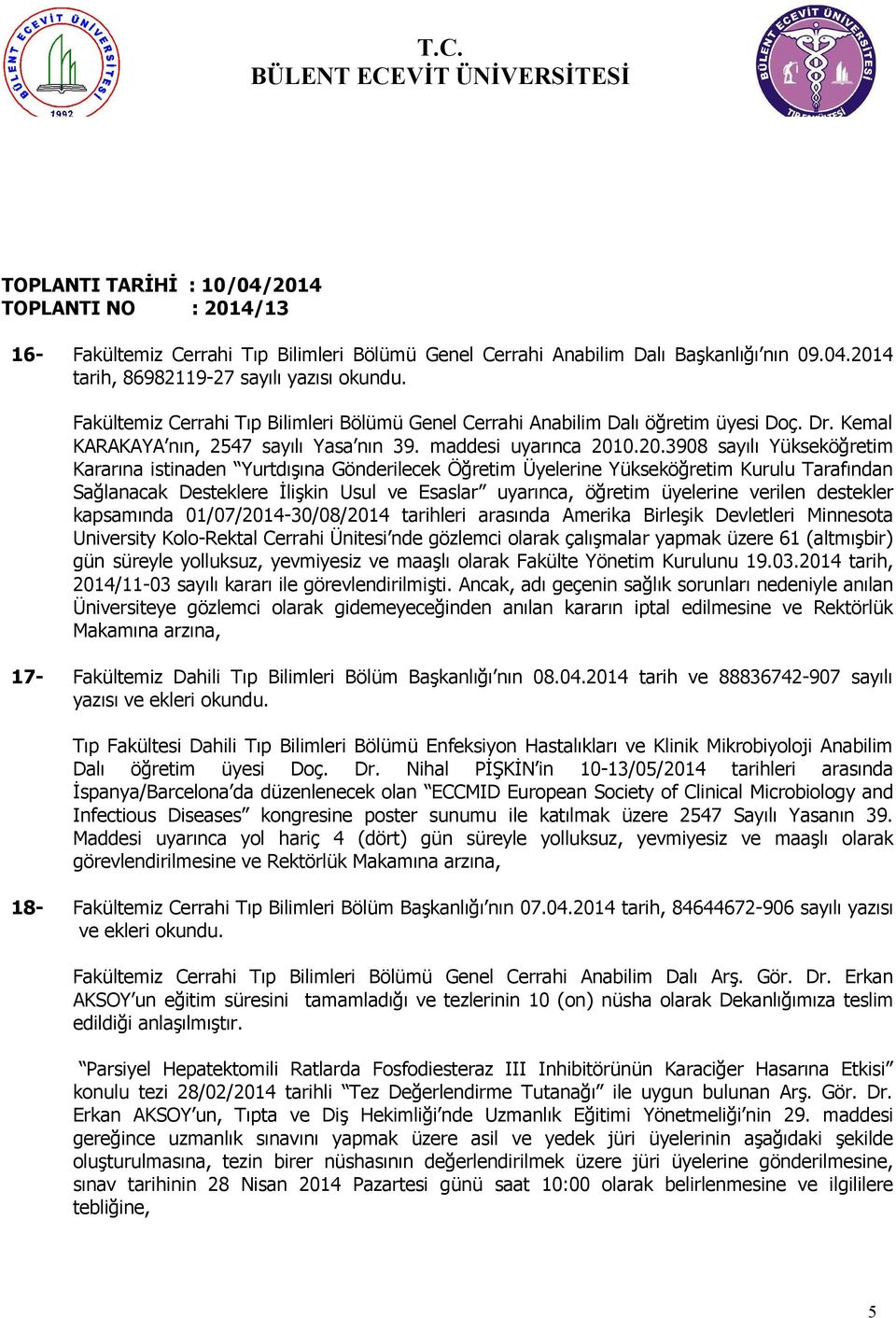 0.20.3908 sayılı Yükseköğretim Kararına istinaden Yurtdışına Gönderilecek Öğretim Üyelerine Yükseköğretim Kurulu Tarafından Sağlanacak Desteklere İlişkin Usul ve Esaslar uyarınca, öğretim üyelerine